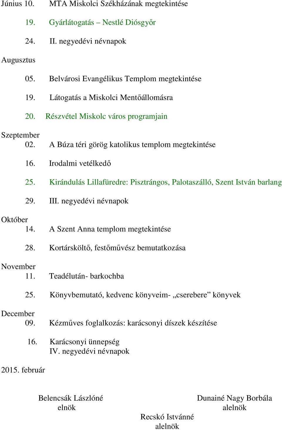 Kirándulás Lillafüredre: Pisztrángos, Palotaszálló, Szent István barlang 29. III. negyedévi névnapok Október 14. A Szent Anna templom megtekintése 28.