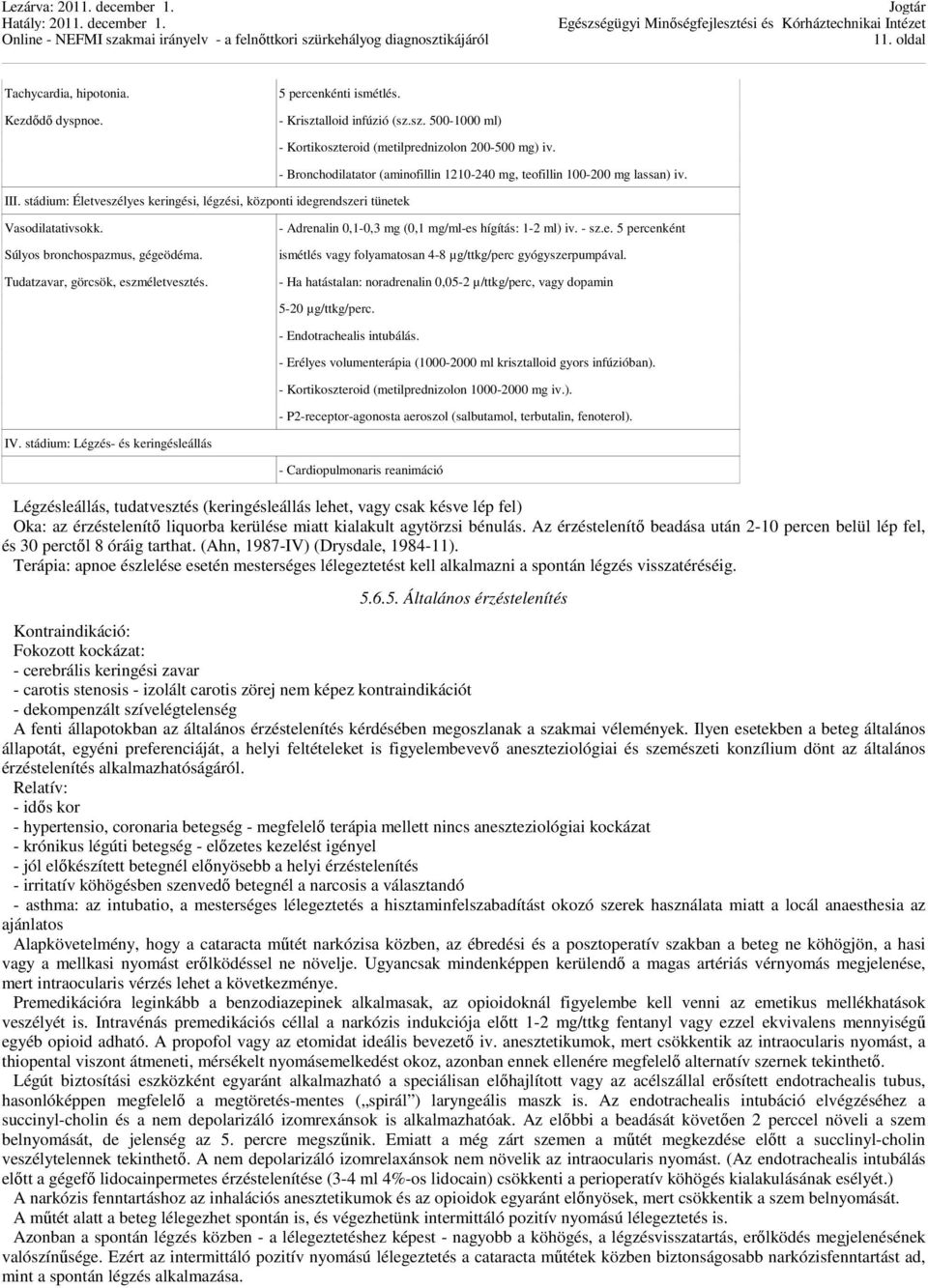 stádium: Légzés- és keringésleállás - Kortikoszteroid (metilprednizolon 200-500 mg) iv. - Bronchodilatator (aminofillin 1210-240 mg, teofillin 100-200 mg lassan) iv.