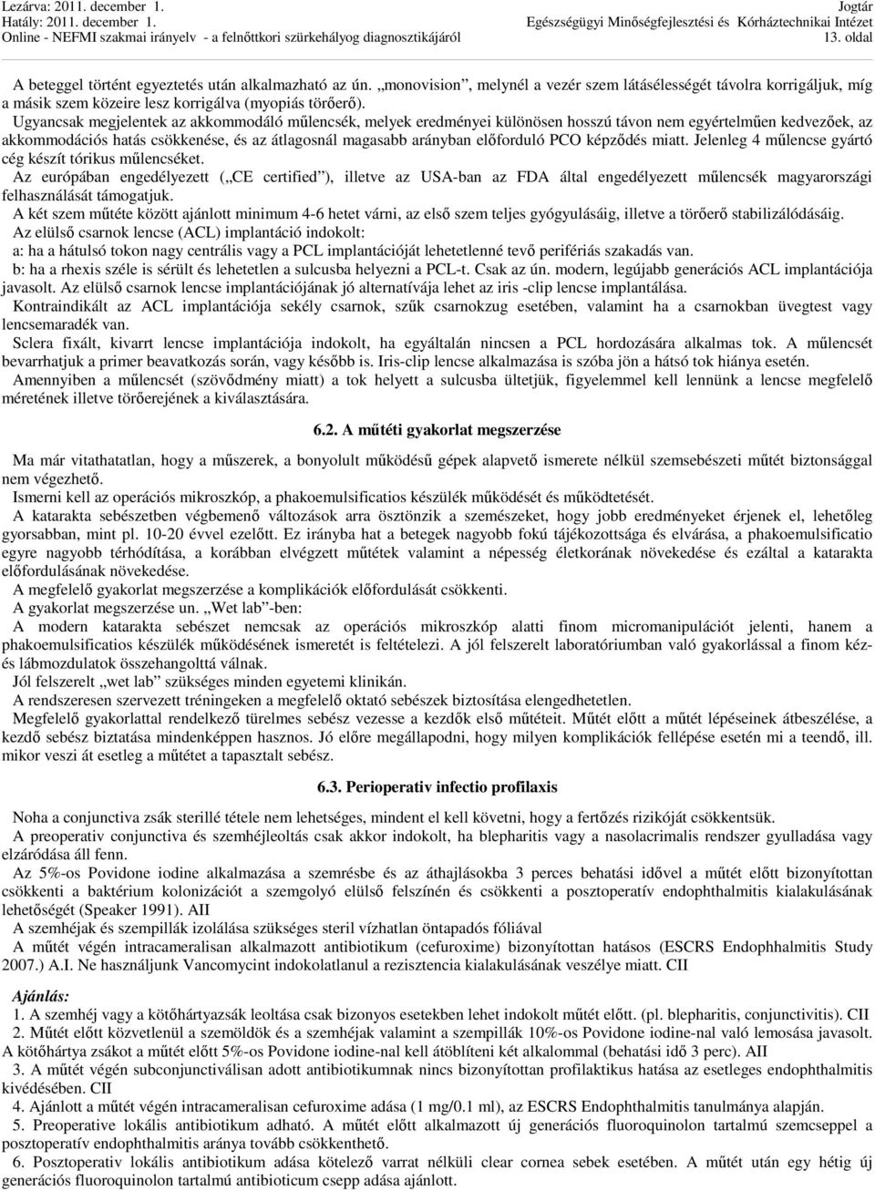 PCO képződés miatt. Jelenleg 4 műlencse gyártó cég készít tórikus műlencséket.