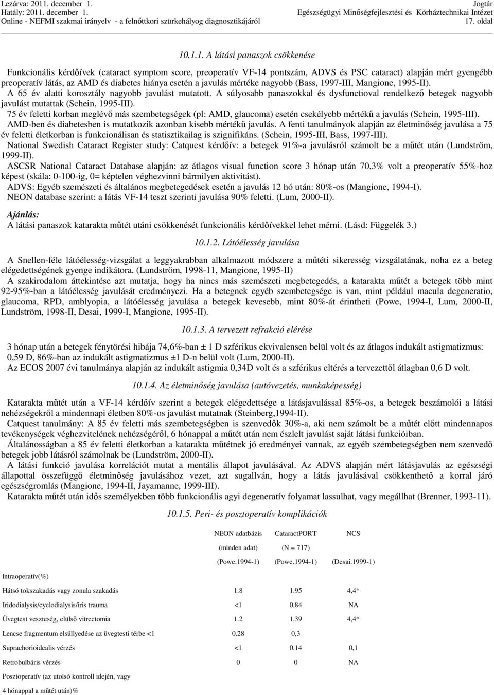 A súlyosabb panaszokkal és dysfunctioval rendelkező betegek nagyobb javulást mutattak (Schein, 1995-III).