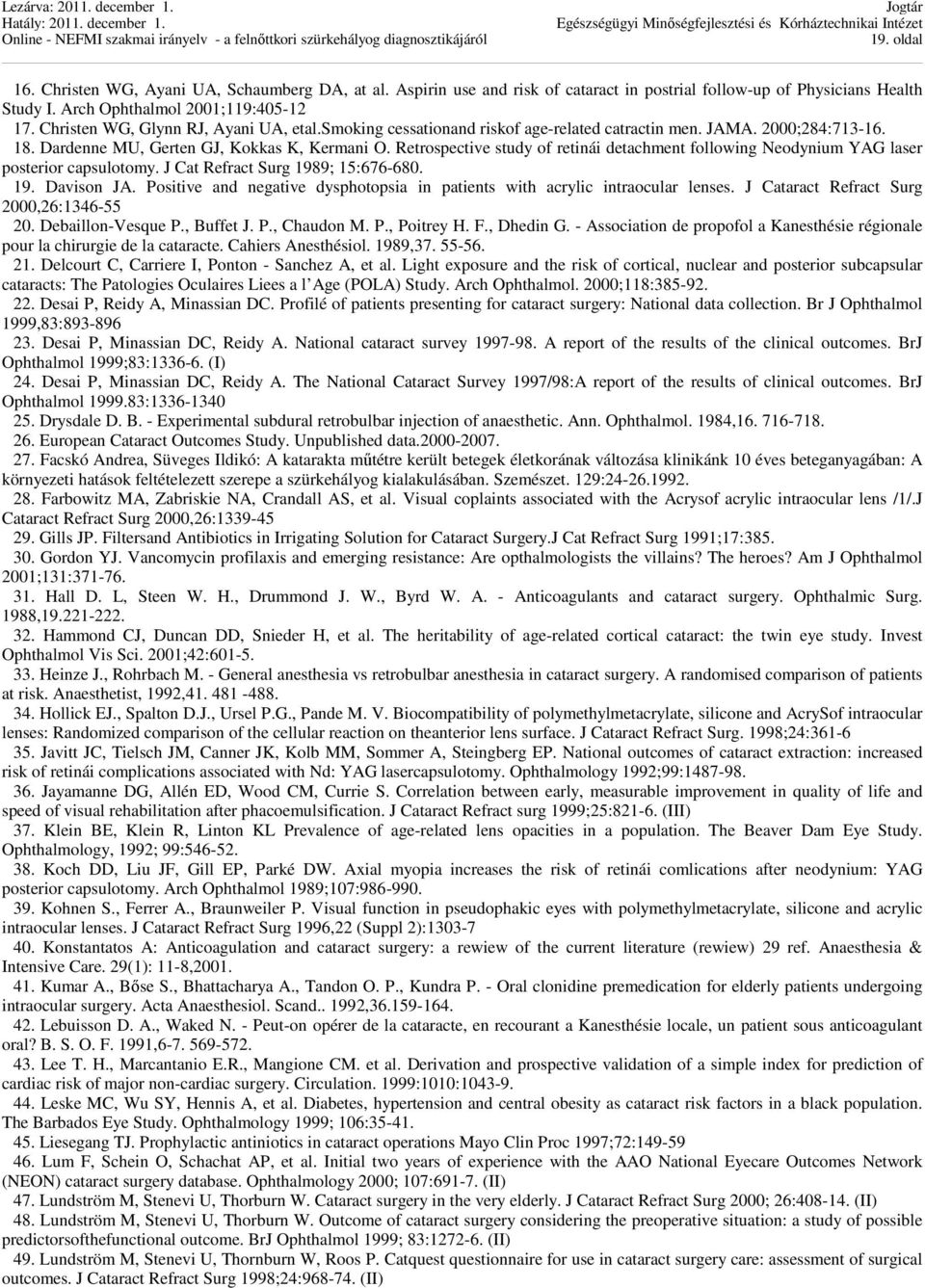 Retrospective study of retinái detachment following Neodynium YAG laser posterior capsulotomy. J Cat Refract Surg 1989; 15:676-680. 19. Davison JA.