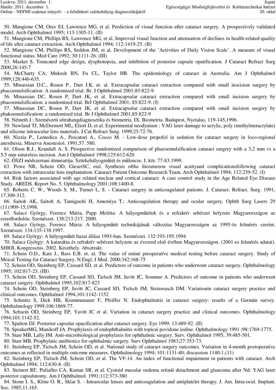 (II) 52. Mangione CM, Phillips RS, Seddon JM, et al. Development of the Activities of Daily Vision Scale. A measure of visual functional status. Med Care 1992; 30:1111-26. (III) 53. Masket S.