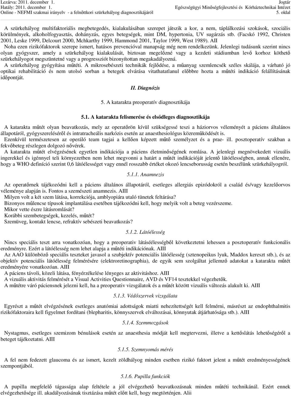 AII Noha ezen rizikófaktorok szerepe ismert, hatásos prevencióval manapság még nem rendelkezünk.