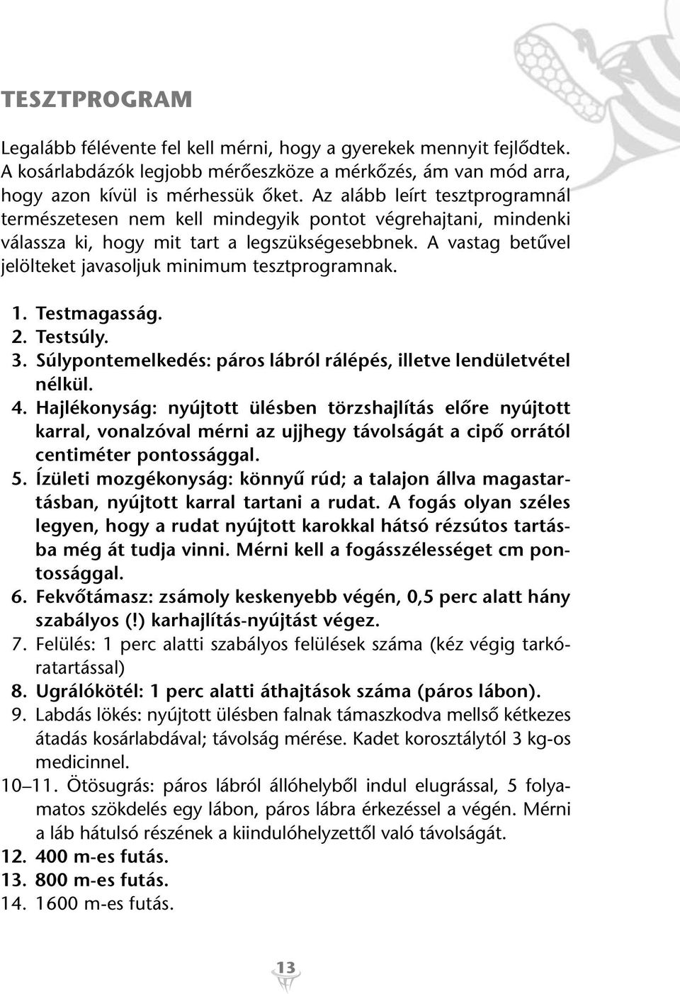 A vastag betûvel jelölteket javasoljuk minimum tesztprogramnak. 1. Testmagasság. 2. Testsúly. 3. Súlypontemelkedés: páros lábról rálépés, illetve lendületvétel nélkül. 4.