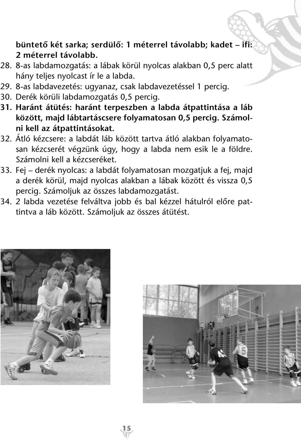 Haránt átütés: haránt terpeszben a labda átpattintása a láb között, majd lábtartáscsere folyamatosan 0,5 percig. Számolni kell az átpattintásokat. 32.