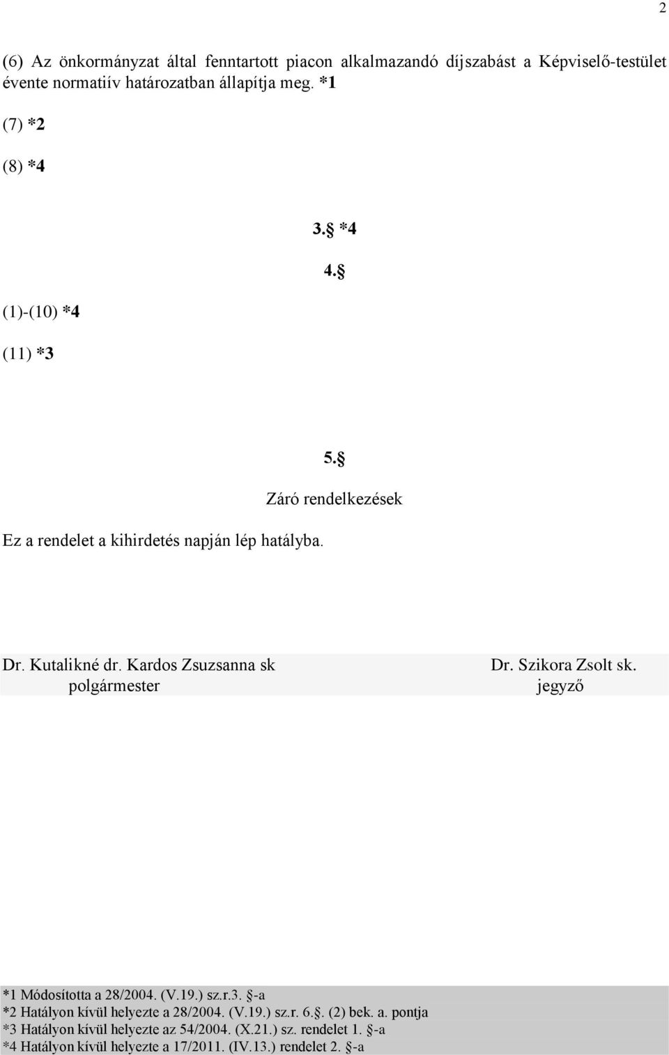 Kardos Zsuzsanna sk polgármester Dr. Szikora Zsolt sk. jegyző *1 Módosította a 28/2004. (V.19.) sz.r.3. -a *2 Hatályon kívül helyezte a 28/2004.