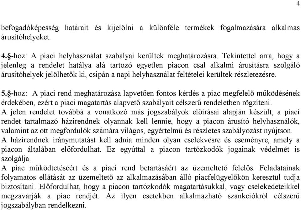 részletezésre. 5. -hoz: A piaci rend meghatározása lapvetően fontos kérdés a piac megfelelő működésének érdekében, ezért a piaci magatartás alapvető szabályait célszerű rendeletben rögzíteni.