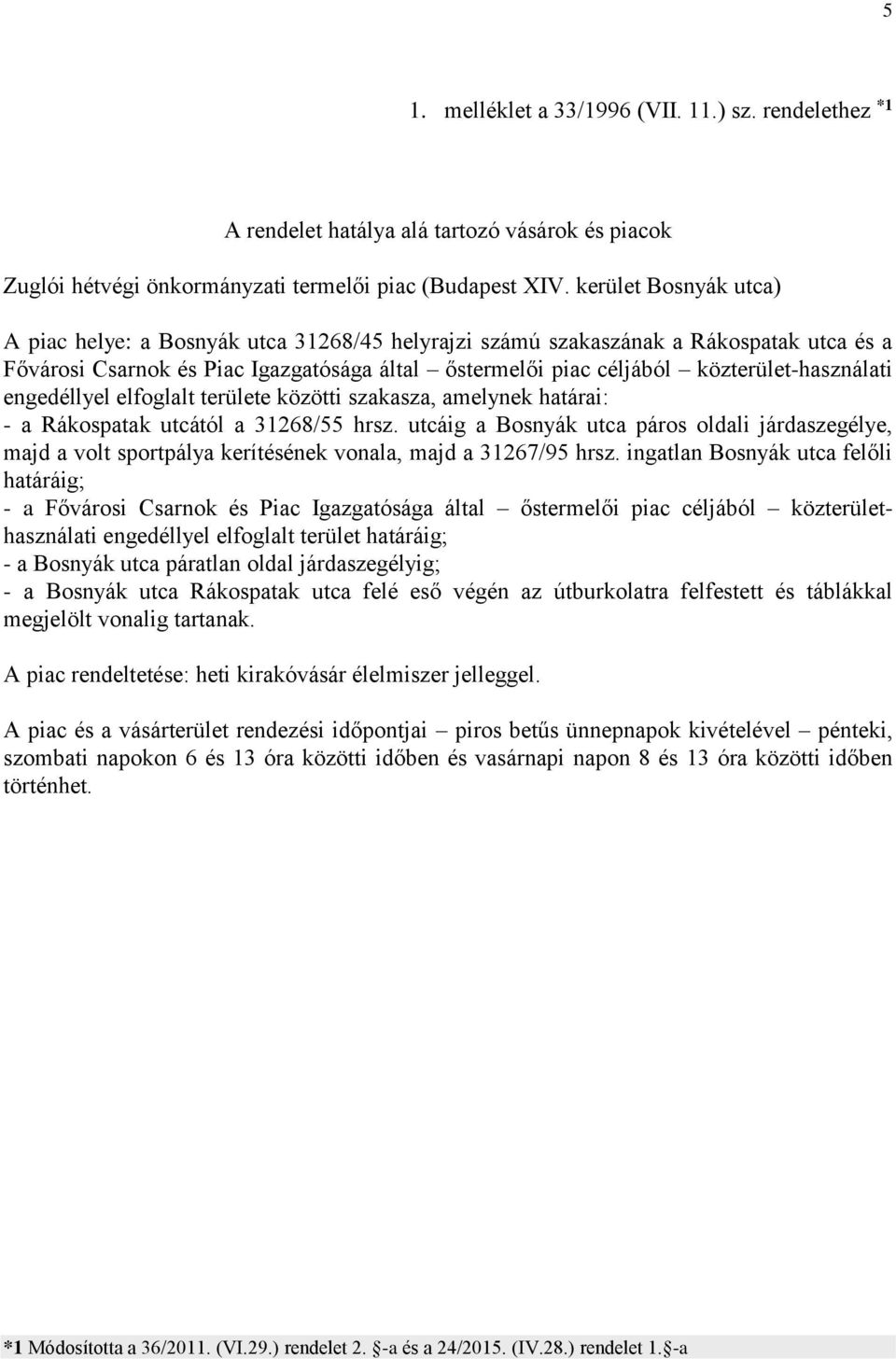 közterület-használati engedéllyel elfoglalt területe közötti szakasza, amelynek határai: - a Rákospatak utcától a 31268/55 hrsz.