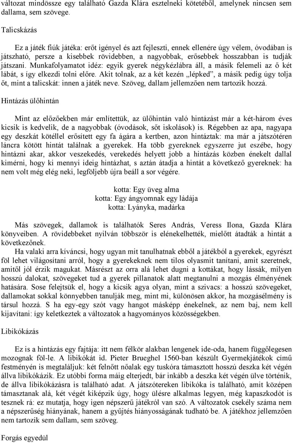 Munkafolyamatot idéz: egyik gyerek négykézlábra áll, a másik felemeli az ő két lábát, s így elkezdi tolni előre.