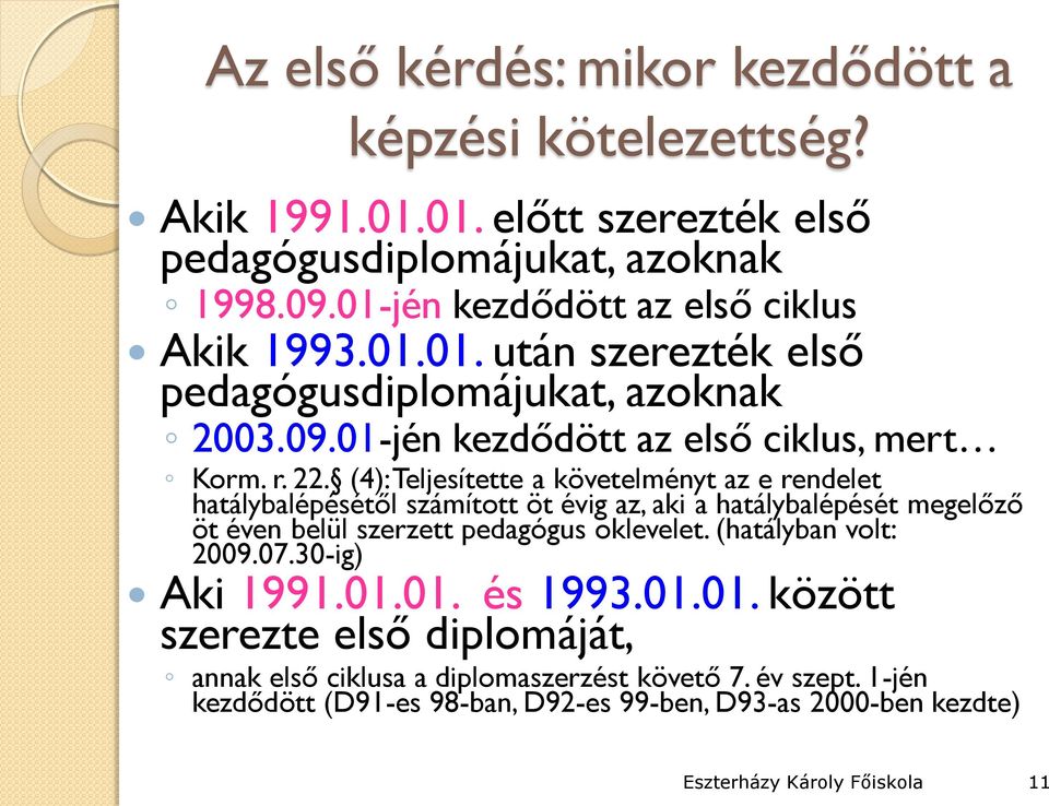 (4): Teljesítette a követelményt az e rendelet hatálybalépésétől számított öt évig az, aki a hatálybalépését megelőző öt éven belül szerzett pedagógus oklevelet.