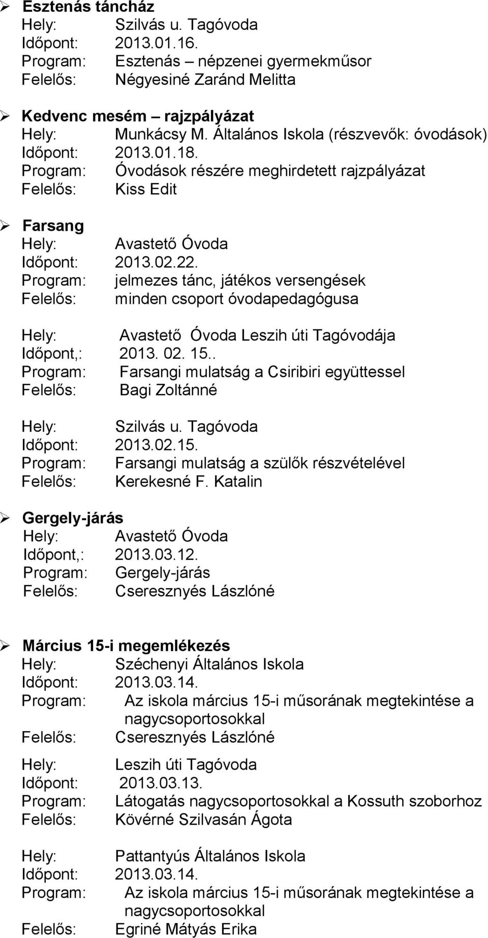Program: jelmezes tánc, játékos versengések Felelős: minden csoport óvodapedagógusa Leszih úti Tagóvodája Időpont,: 2013. 02. 15.