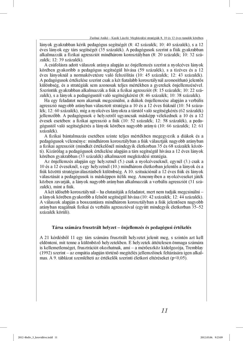 A csúfolásra adott válaszok aránya alapján az önjellemzés szerint a nyolcéves lányok körében gyakoribb a pedagógus segítségül hívása (59 százalék), s a tízéves és a 12 éves lányoknál a normakövetésre