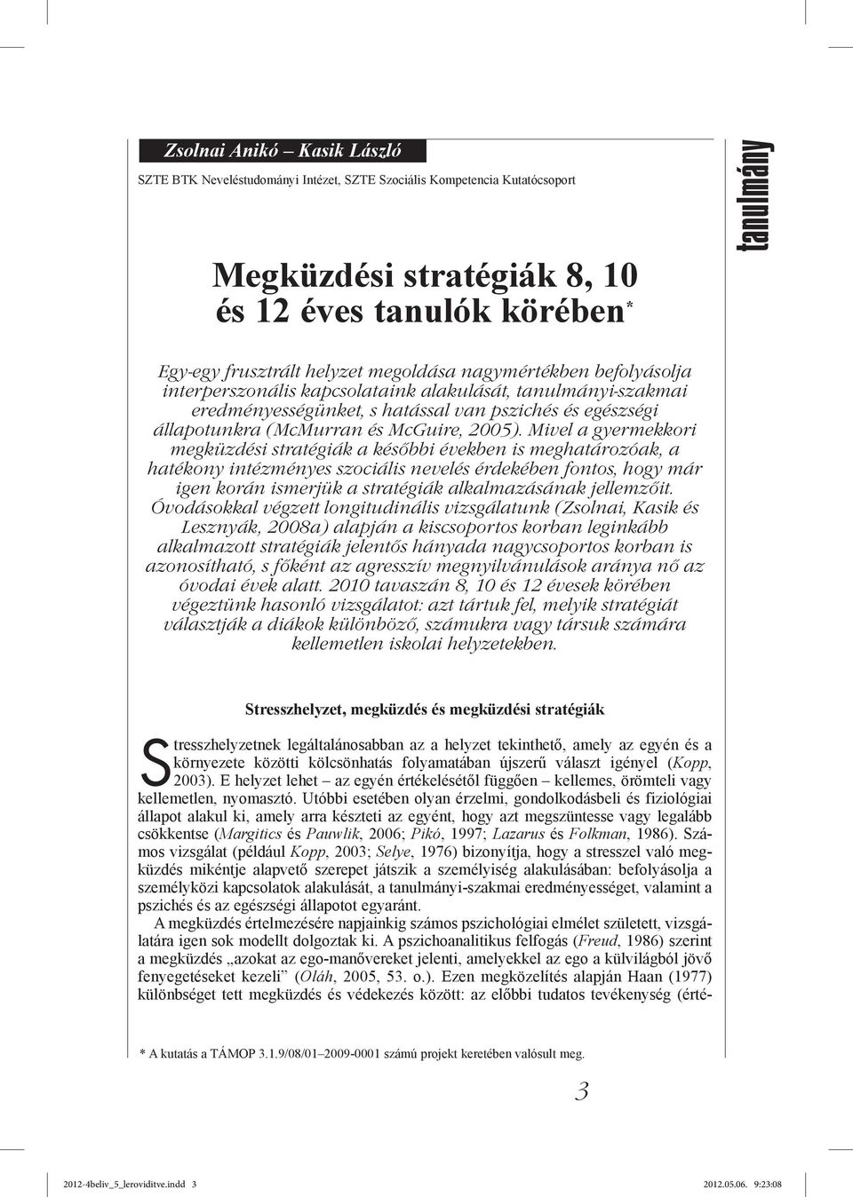 Mivel a gyermekkori megküzdési stratégiák a későbbi években is meghatározóak, a hatékony intézményes szociális nevelés érdekében fontos, hogy már igen korán ismerjük a stratégiák alkalmazásának