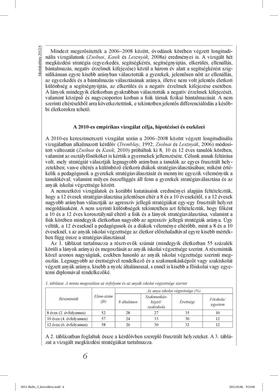 szignifikánsan egyre kisebb arányban választották a gyerekek, jelentősen nőtt az ellenállás, az egyezkedés és a bántalmazás választásának aránya, illetve nem volt jelentős életkori különbség a