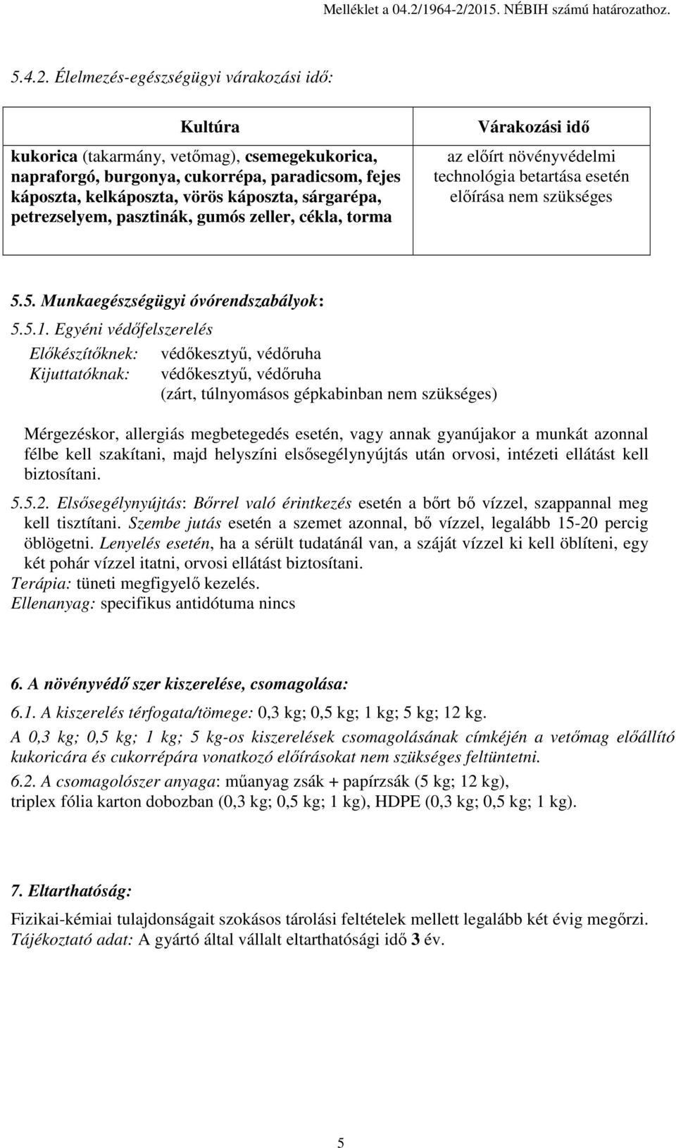 2015. NÉBIH számú határozathoz. 5.4.2. Élelmezés-egészségügyi várakozási idő: Kultúra kukorica (takarmány, ), csemegekukorica, napraforgó, burgonya, cukorrépa, paradicsom, fejes káposzta,