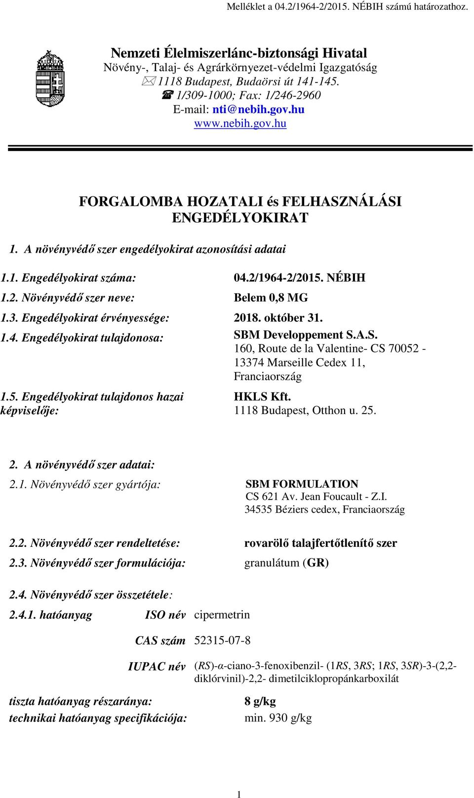 2/1964-2/2015. NÉBIH 1.2. Növényvédő szer neve: Belem 0,8 MG 1.3. Engedélyokirat érvényessége: 2018. október 31. 1.4. Engedélyokirat tulajdonosa: SB