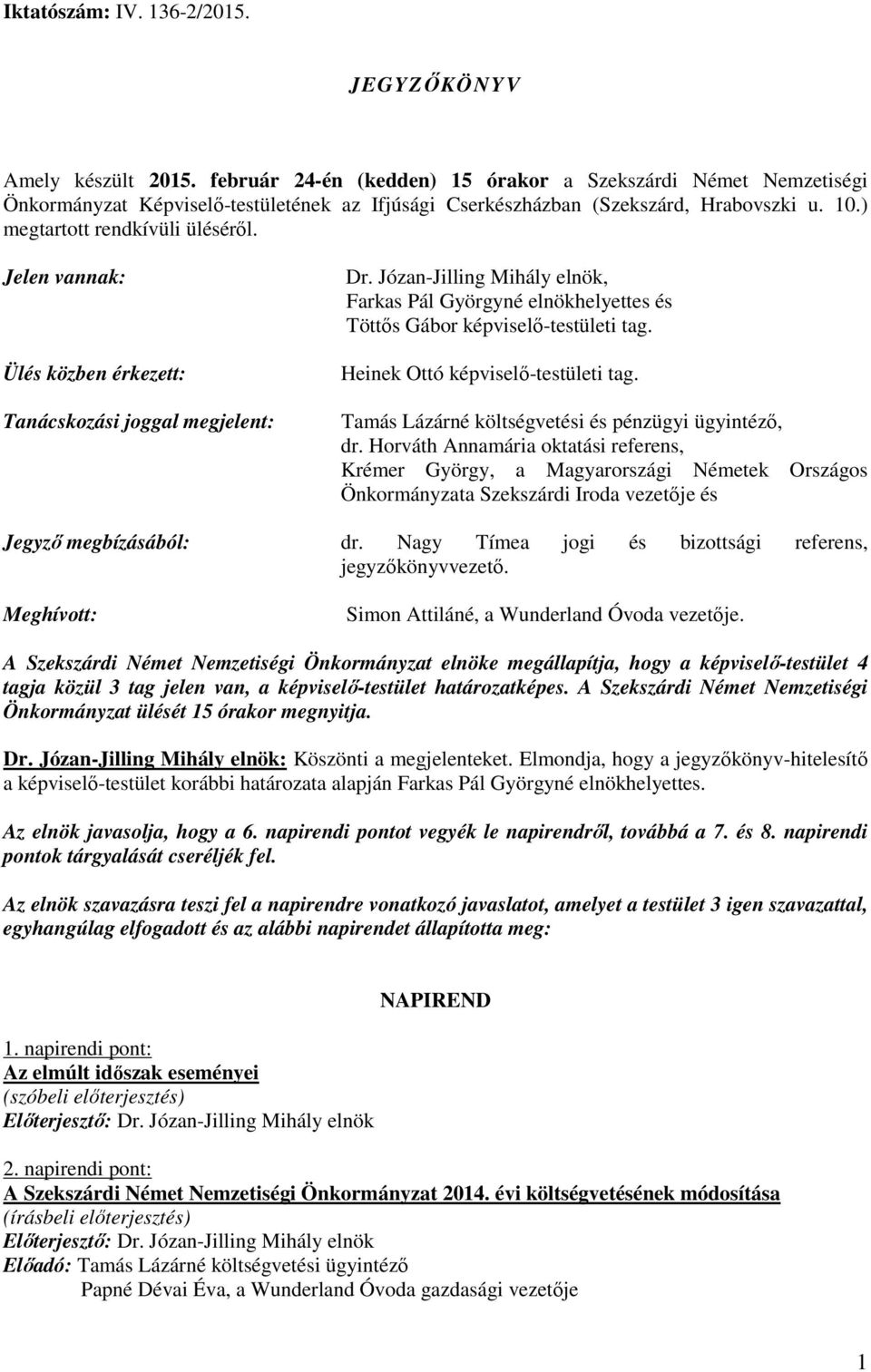 Jelen vannak: Ülés közben érkezett: Tanácskozási joggal megjelent: Dr. Józan-Jilling Mihály elnök, Farkas Pál Györgyné elnökhelyettes és Töttıs Gábor képviselı-testületi tag.