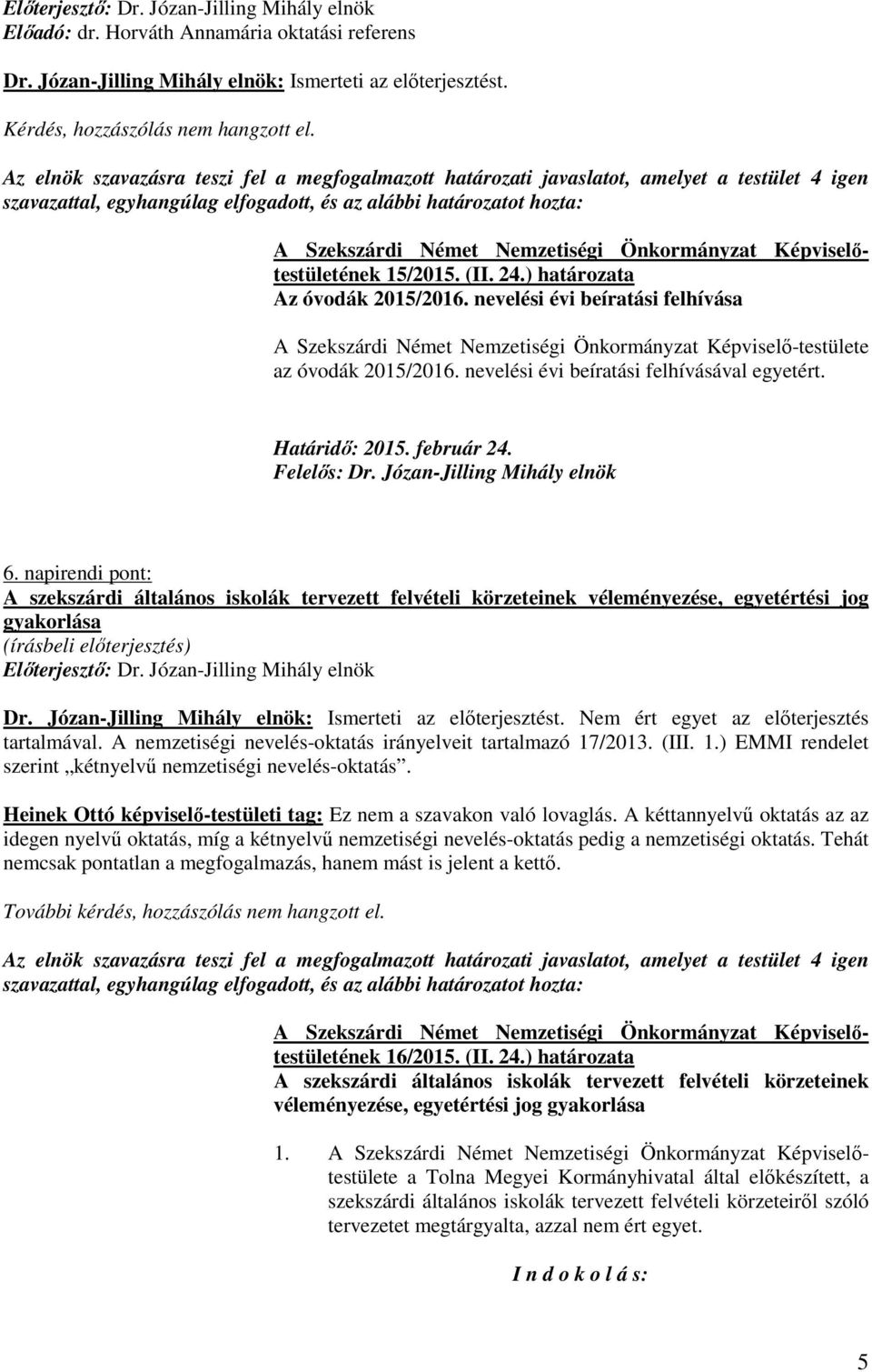 napirendi pont: A szekszárdi általános iskolák tervezett felvételi körzeteinek véleményezése, egyetértési jog gyakorlása Dr. Józan-Jilling Mihály elnök: Ismerteti az elıterjesztést.