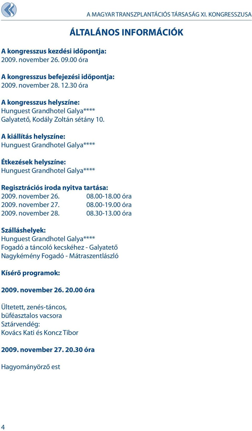 A kiállítás helyszíne: Hunguest Grandhotel Galya**** Étkezések helyszíne: Hunguest Grandhotel Galya**** A MAGYAR TRANSZPLANTÁCIÓS TÁRSASÁG XI.