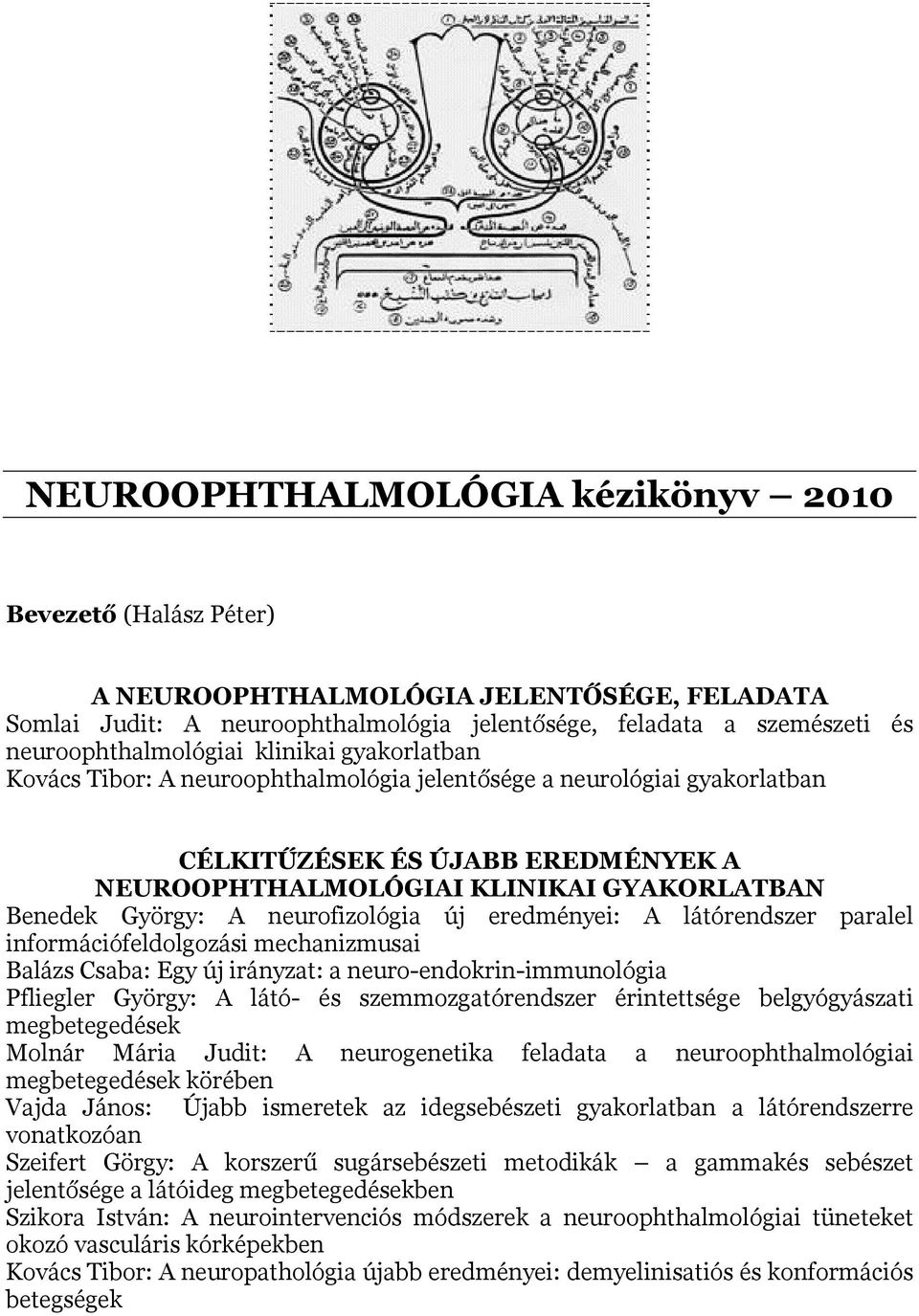 neurofizológia új eredményei: A látórendszer paralel információfeldolgozási mechanizmusai Balázs Csaba: Egy új irányzat: a neuro-endokrin-immunológia Pfliegler György: A látó- és szemmozgatórendszer