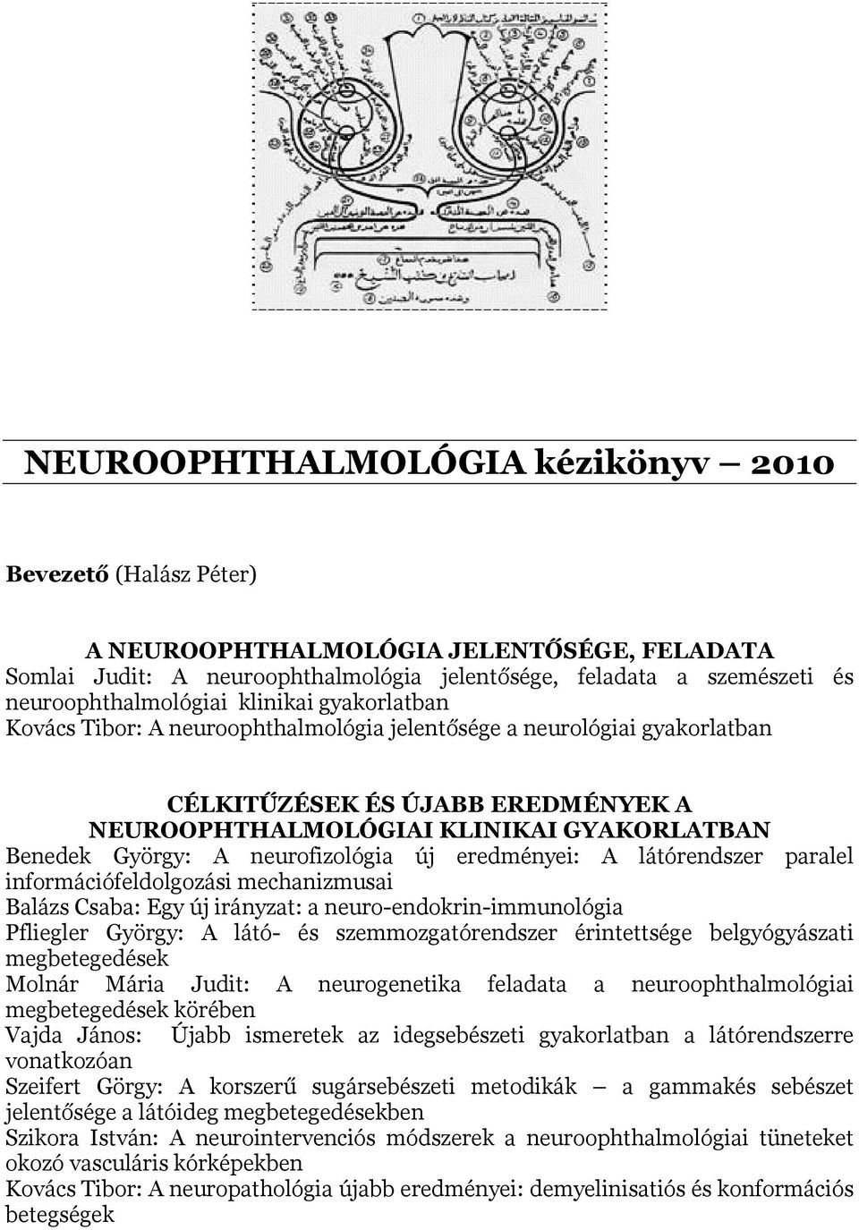 neurofizológia új eredményei: A látórendszer paralel információfeldolgozási mechanizmusai Balázs Csaba: Egy új irányzat: a neuro-endokrin-immunológia Pfliegler György: A látó- és szemmozgatórendszer