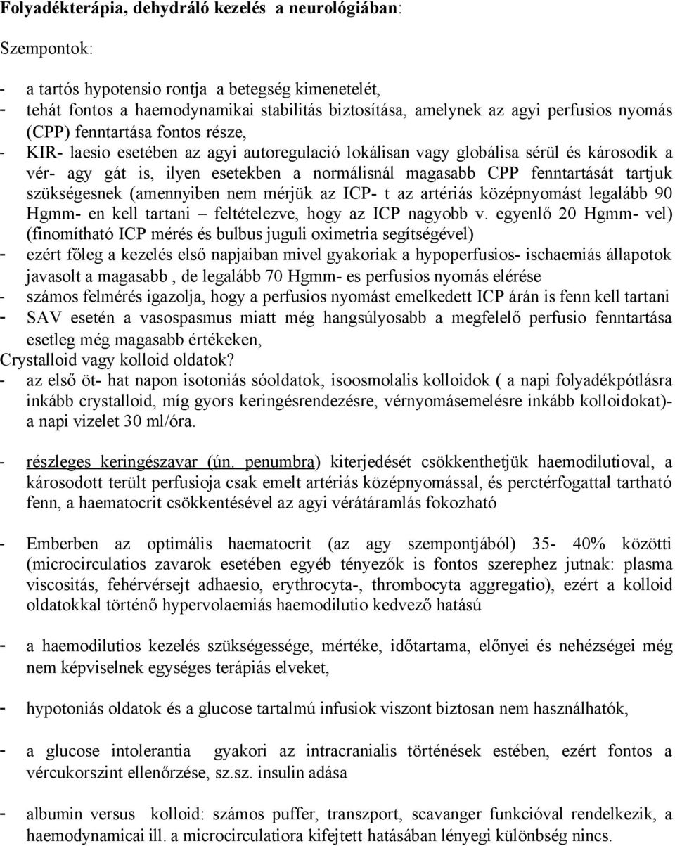 fenntartását tartjuk szükségesnek (amennyiben nem mérjük az ICP- t az artériás középnyomást legalább 90 Hgmm- en kell tartani feltételezve, hogy az ICP nagyobb v.