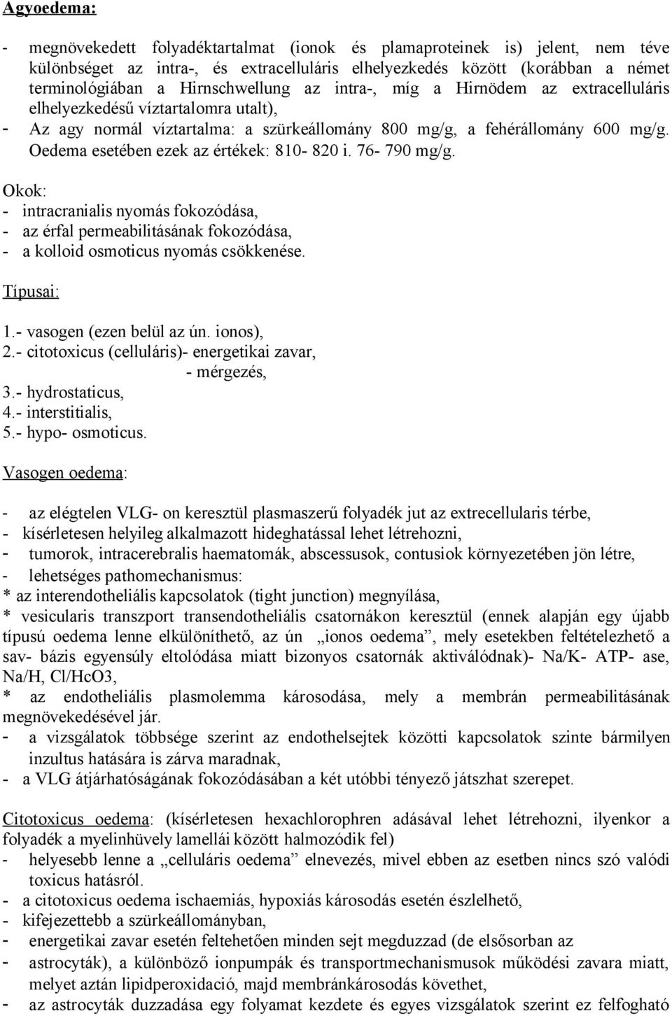 Oedema esetében ezek az értékek: 810-820 i. 76-790 mg/g. Okok: - intracranialis nyomás fokozódása, - az érfal permeabilitásának fokozódása, - a kolloid osmoticus nyomás csökkenése. Típusai: 1.