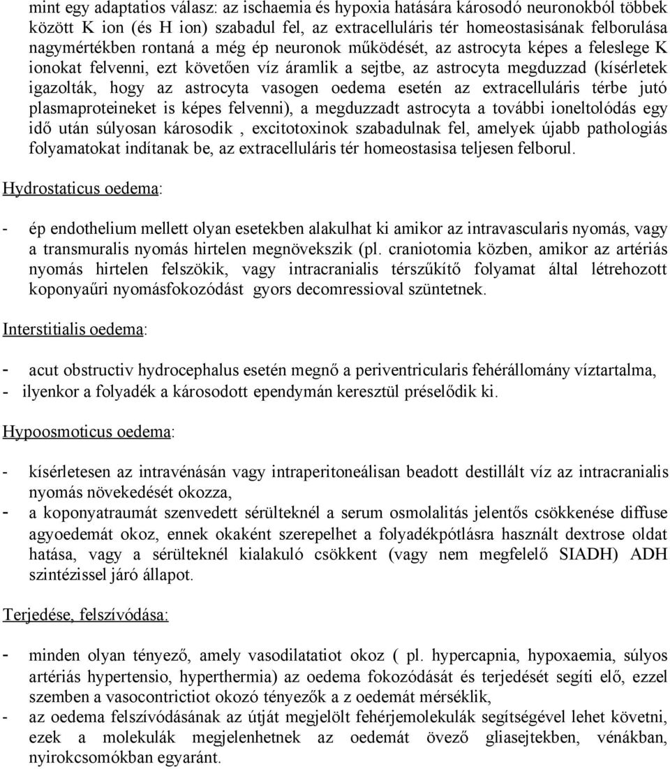 esetén az extracelluláris térbe jutó plasmaproteineket is képes felvenni), a megduzzadt astrocyta a további ioneltolódás egy idő után súlyosan károsodik, excitotoxinok szabadulnak fel, amelyek újabb