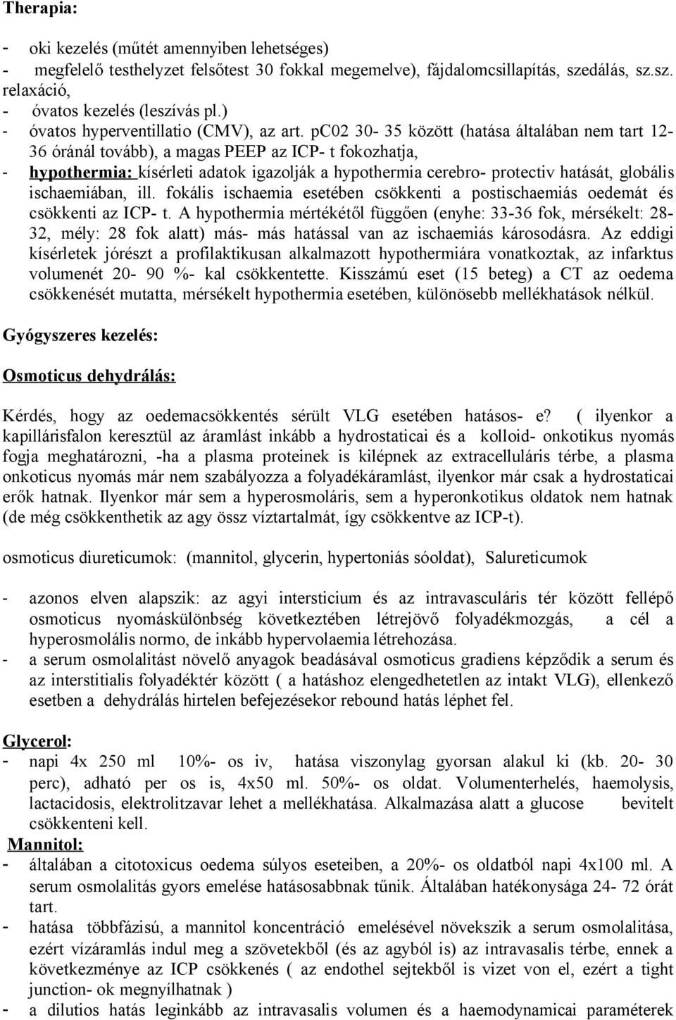 pc02 30-35 között (hatása általában nem tart 12-36 óránál tovább), a magas PEEP az ICP- t fokozhatja, - hypothermia: kísérleti adatok igazolják a hypothermia cerebro- protectiv hatását, globális