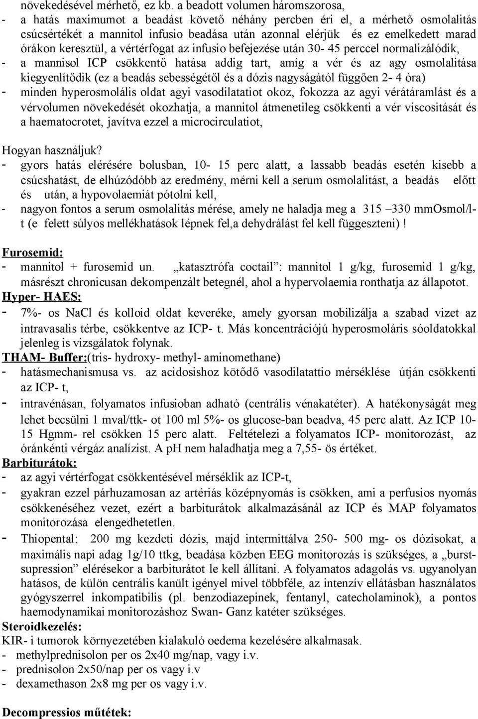 órákon keresztül, a vértérfogat az infusio befejezése után 30-45 perccel normalizálódik, - a mannisol ICP csökkentő hatása addig tart, amíg a vér és az agy osmolalitása kiegyenlítődik (ez a beadás