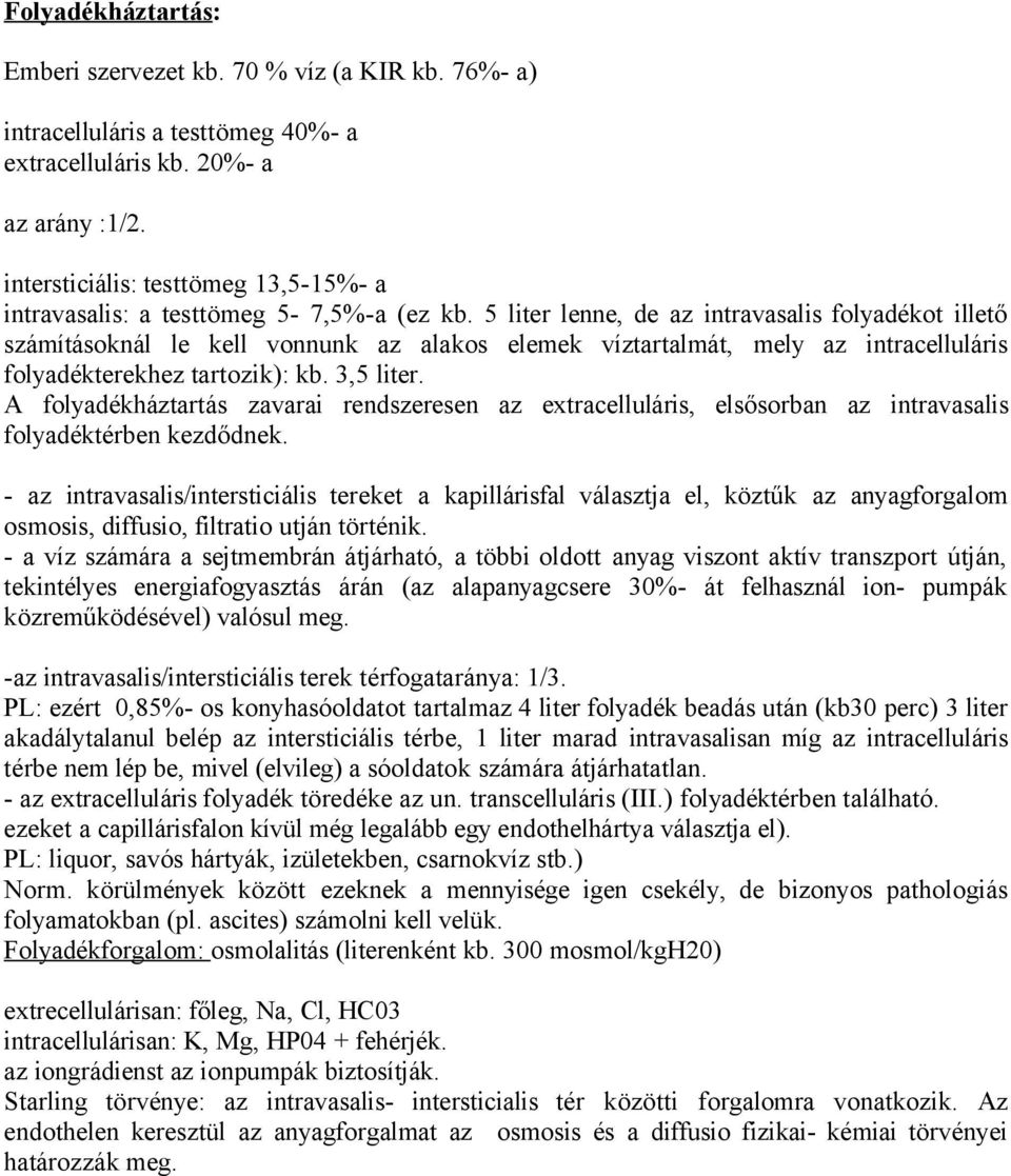 5 liter lenne, de az intravasalis folyadékot illető számításoknál le kell vonnunk az alakos elemek víztartalmát, mely az intracelluláris folyadékterekhez tartozik): kb. 3,5 liter.