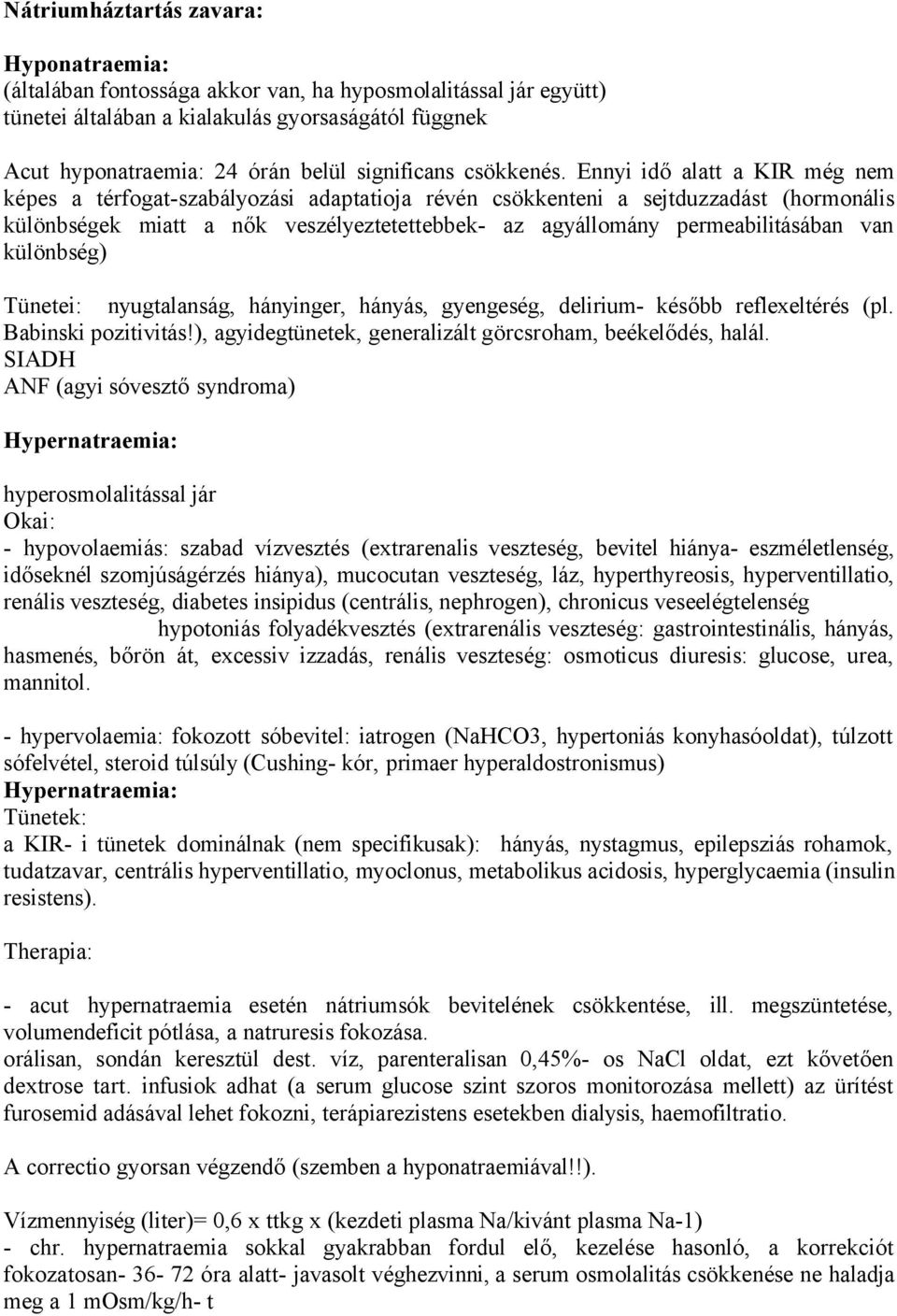 Ennyi idő alatt a KIR még nem képes a térfogat-szabályozási adaptatioja révén csökkenteni a sejtduzzadást (hormonális különbségek miatt a nők veszélyeztetettebbek- az agyállomány permeabilitásában