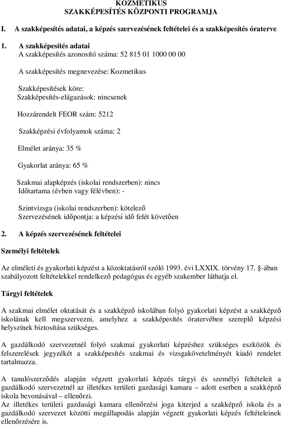 Szakképzési évfolyamok száma: 2 Elmélet aránya: 35 % Gyakorlat aránya: 65 % Szakmai alapképzés (iskolai rendszerben): nincs Id tartama (évben vagy félévben): - Szint (iskolai rendszerben): kötelez