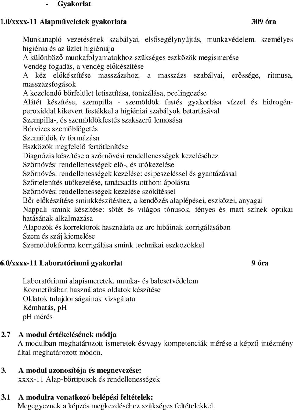 megismerése Vendég fogadás, a vendég el készítése kéz el készítése masszázshoz, a masszázs szabályai, er ssége, ritmusa, masszázsfogások kezelend b rfelület letisztítása, tonizálása, peelingezése