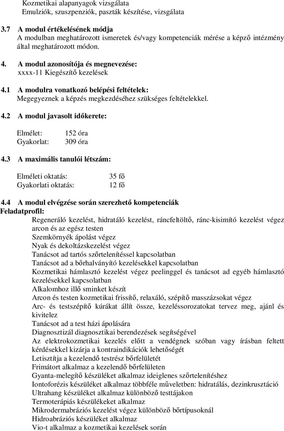 1 modulra vonatkozó belépési feltételek: Megegyeznek a képzés megkezdéséhez szükséges feltételekkel. 4.2 modul javasolt id kerete: Elmélet: Gyakorlat: 152 óra 309 óra 4.