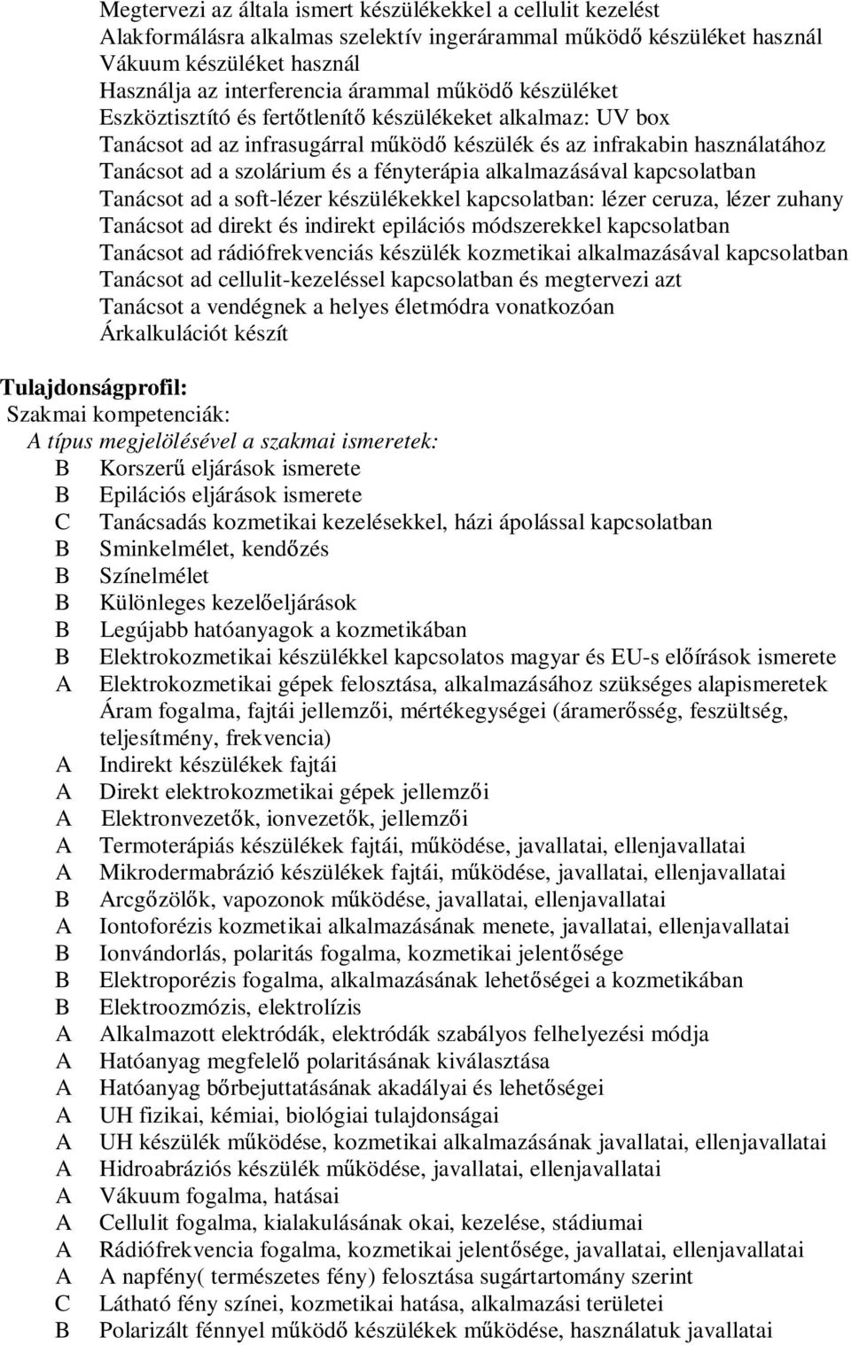 alkalmazásával kapcsolatban Tanácsot ad a soft-lézer készülékekkel kapcsolatban: lézer ceruza, lézer zuhany Tanácsot ad direkt és indirekt epilációs módszerekkel kapcsolatban Tanácsot ad