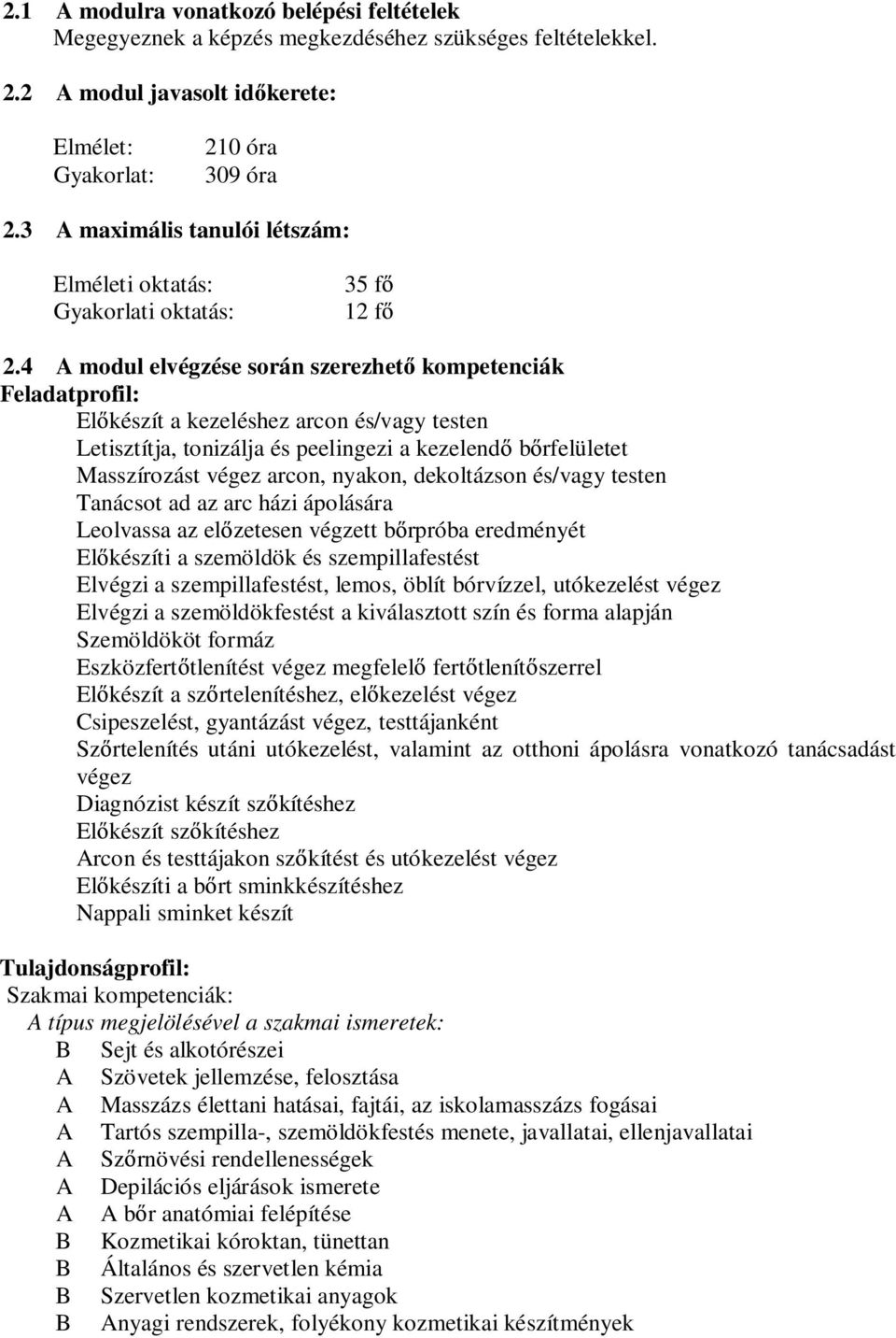 4 modul elvégzése során szerezhet kompetenciák Feladatprofil: El készít a kezeléshez arcon és/vagy testen Letisztítja, tonizálja és peelingezi a kezelend b rfelületet Masszírozást végez arcon,