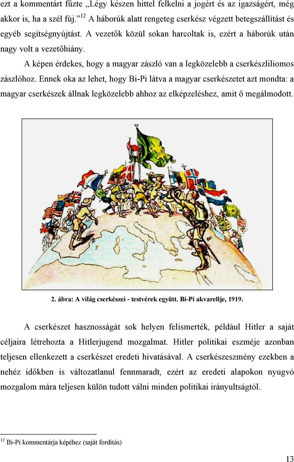 Ennek oka az lehet, hogy Bi-Pi látva a magyar cserkészetet azt mondta: a magyar cserkészek állnak legközelebb ahhoz az elképzeléshez, amit ő megálmodott. 2.