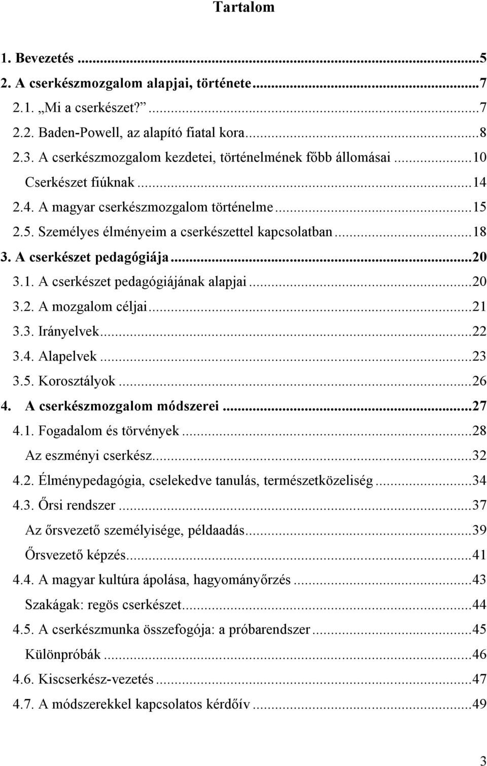 A cserkészet pedagógiája...20 3.1. A cserkészet pedagógiájának alapjai...20 3.2. A mozgalom céljai...21 3.3. Irányelvek...22 3.4. Alapelvek...23 3.5. Korosztályok...26 4. A cserkészmozgalom módszerei.