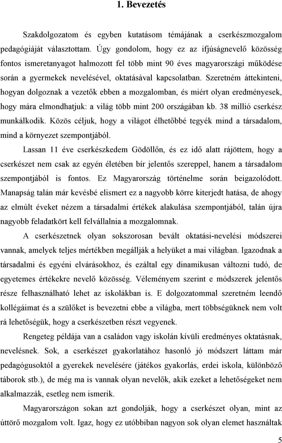 Szeretném áttekinteni, hogyan dolgoznak a vezetők ebben a mozgalomban, és miért olyan eredményesek, hogy mára elmondhatjuk: a világ több mint 200 országában kb. 38 millió cserkész munkálkodik.