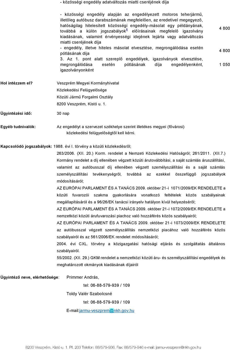 adatváltozás miatti cseréjének díja - engedély, illetve hiteles másolat elvesztése, megrongálódása esetén pótlásának díja 3. Az 1.