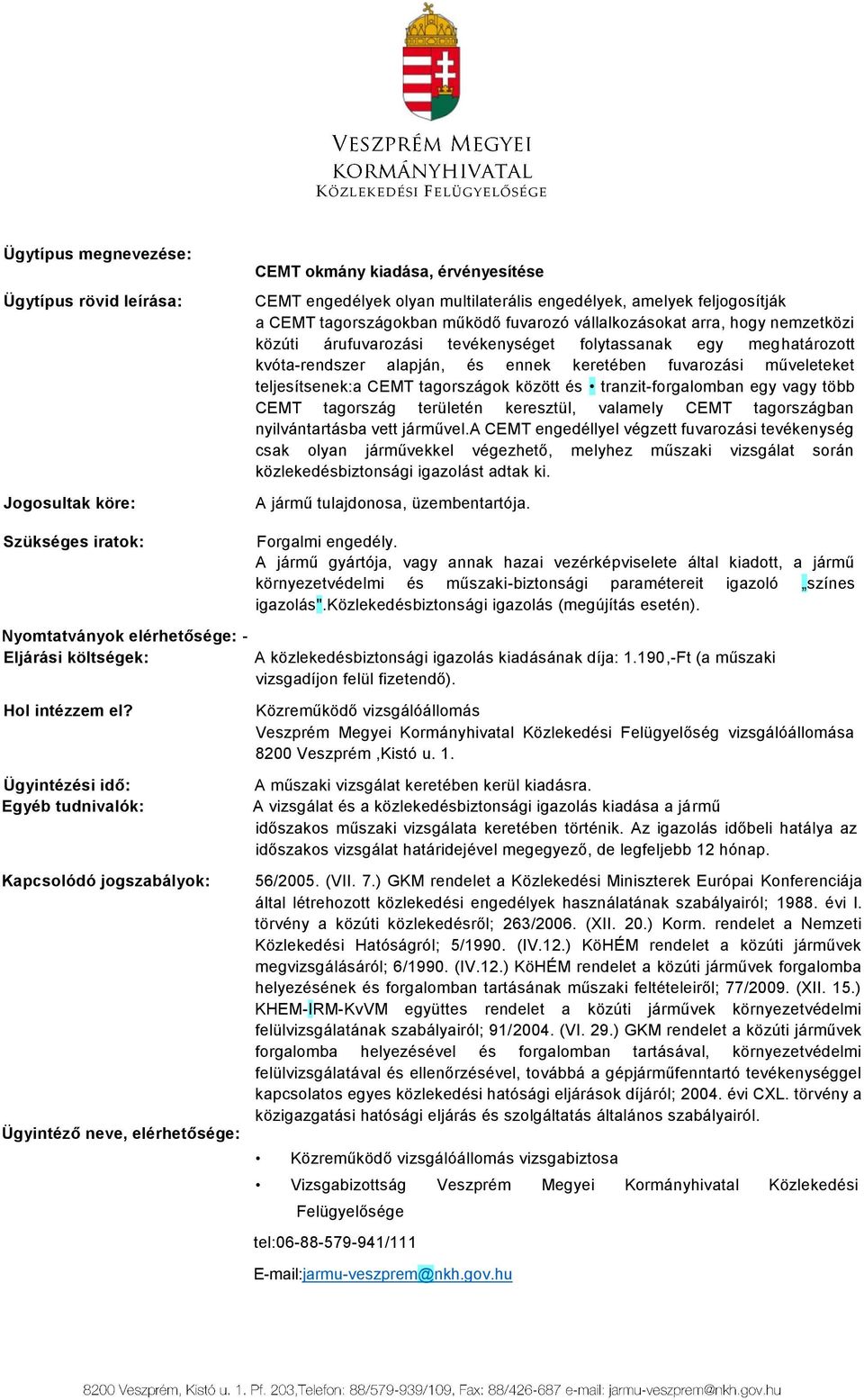 fuvarozási műveleteket teljesítsenek:a CEMT tagországok között és tranzit-forgalomban egy vagy több CEMT tagország területén keresztül, valamely CEMT tagországban nyilvántartásba vett járművel.