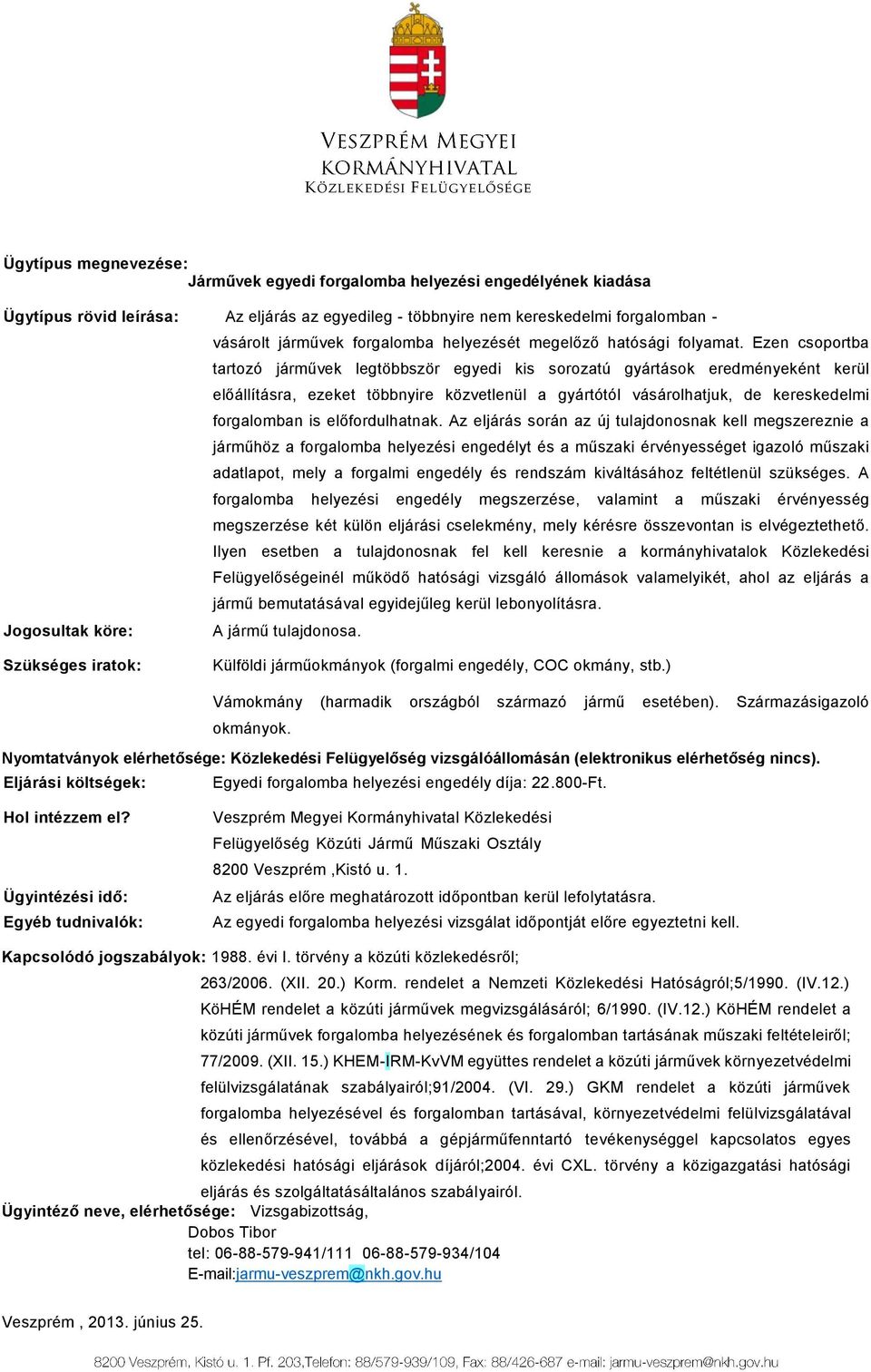 Ezen csoportba tartozó járművek legtöbbször egyedi kis sorozatú gyártások eredményeként kerül előállításra, ezeket többnyire közvetlenül a gyártótól vásárolhatjuk, de kereskedelmi forgalomban is