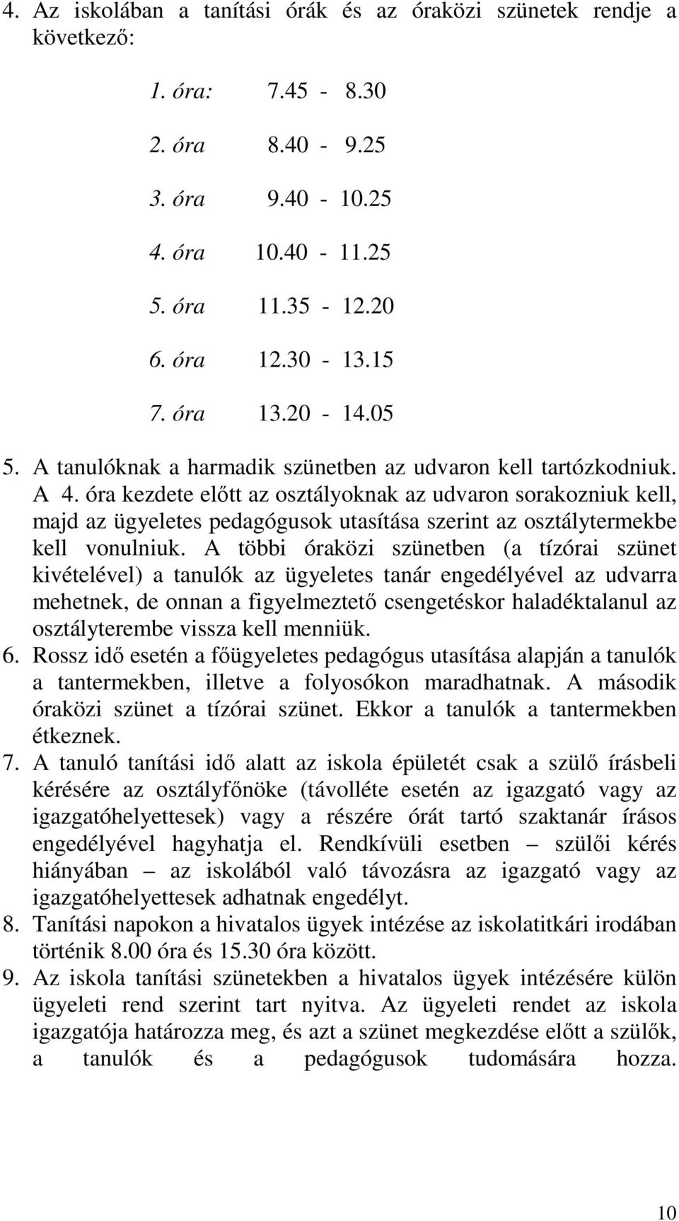 óra kezdete előtt az osztályoknak az udvaron sorakozniuk kell, majd az ügyeletes pedagógusok utasítása szerint az osztálytermekbe kell vonulniuk.