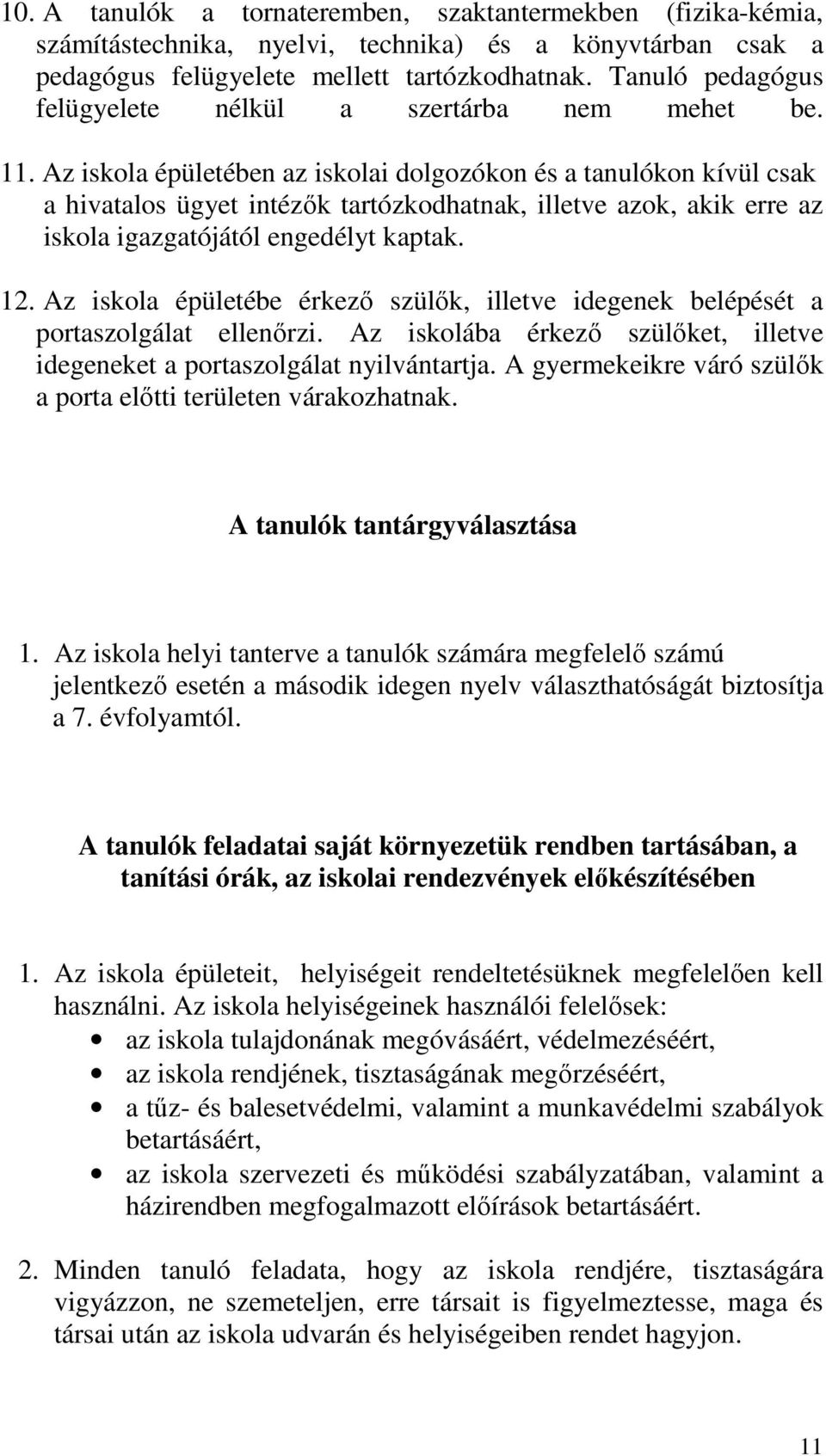 Az iskola épületében az iskolai dolgozókon és a tanulókon kívül csak a hivatalos ügyet intézők tartózkodhatnak, illetve azok, akik erre az iskola igazgatójától engedélyt kaptak. 12.