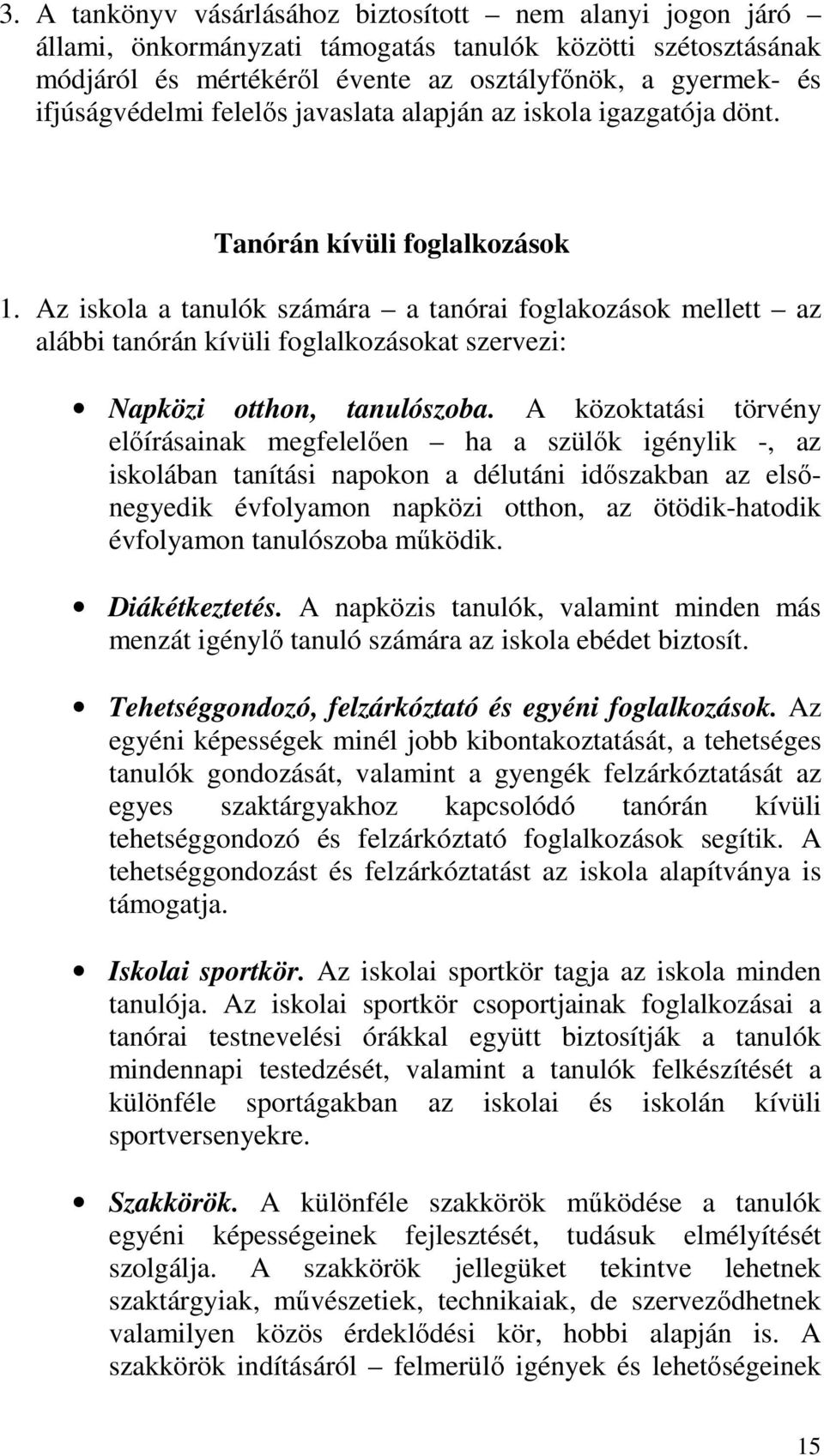 Az iskola a tanulók számára a tanórai foglakozások mellett az alábbi tanórán kívüli foglalkozásokat szervezi: Napközi otthon, tanulószoba.