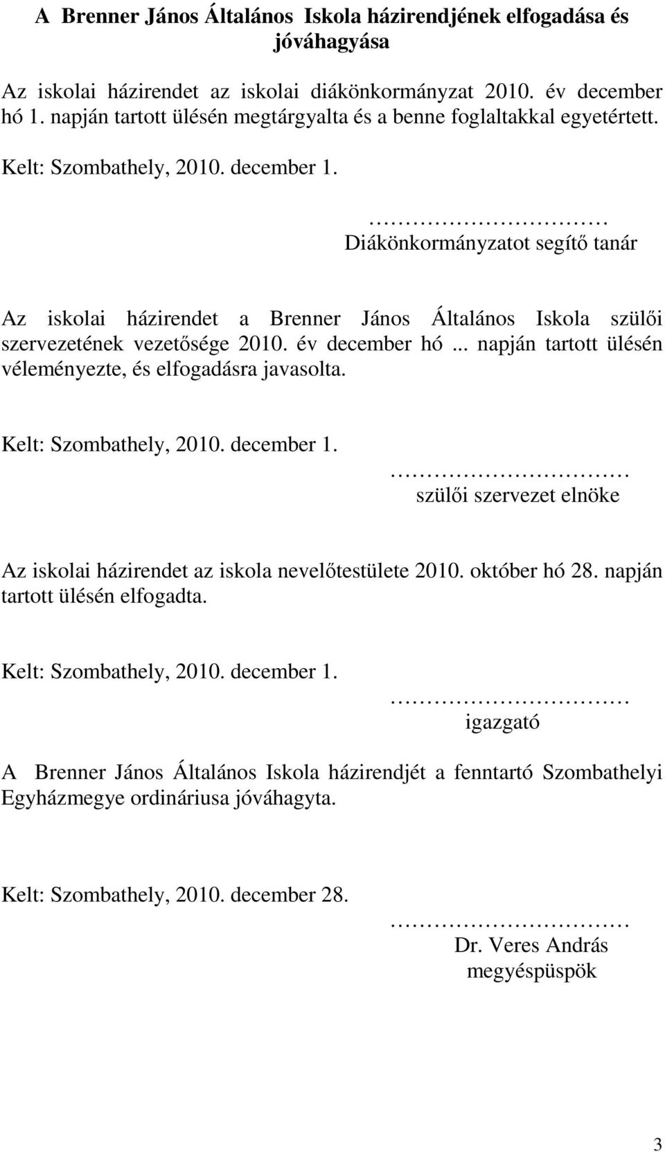 Diákönkormányzatot segítő tanár Az iskolai házirendet a Brenner János Általános Iskola szülői szervezetének vezetősége 2010. év december hó.