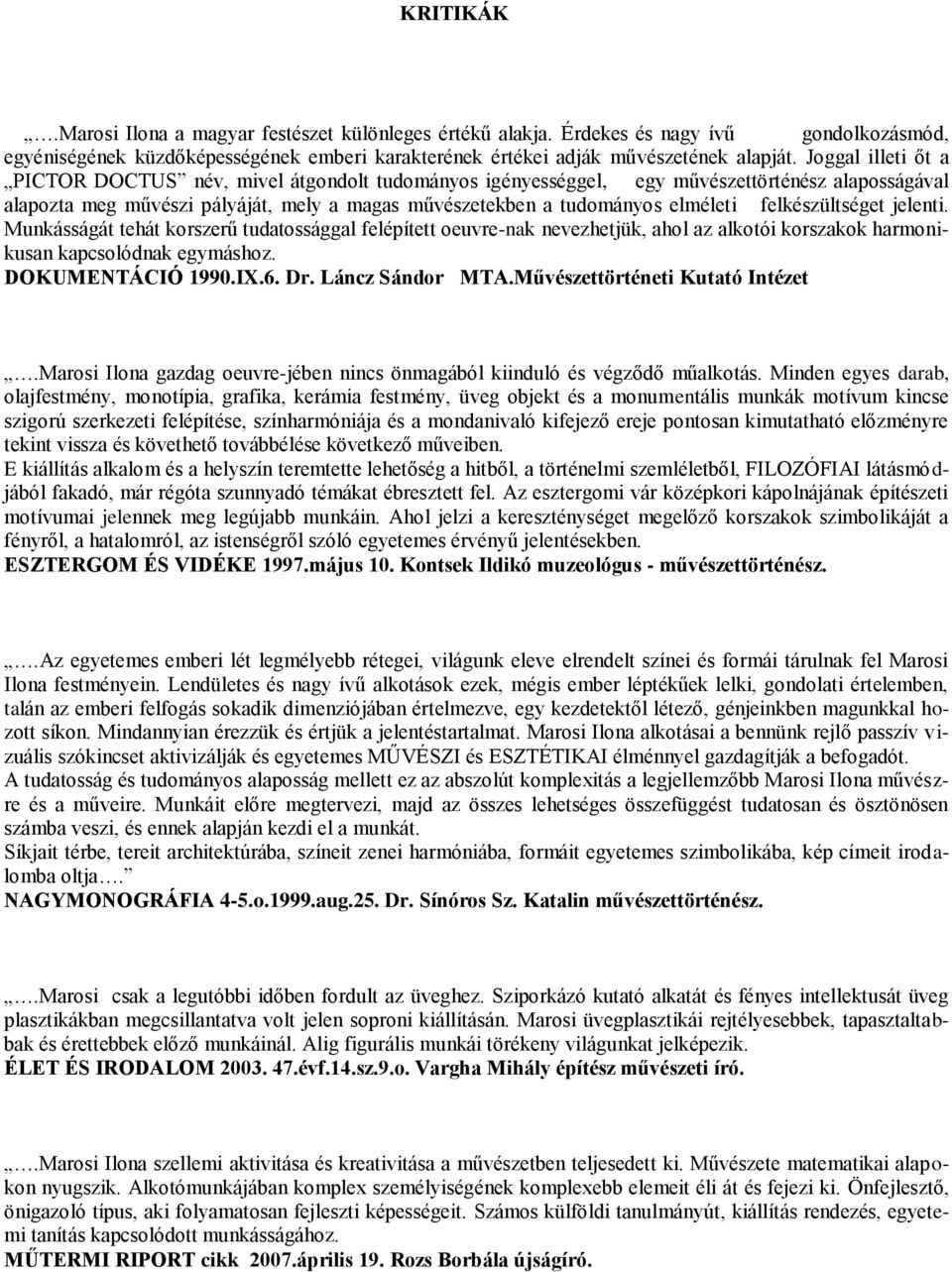 felkészültséget jelenti. Munkásságát tehát korszerű tudatossággal felépített oeuvre-nak nevezhetjük, ahol az alkotói korszakok harmonikusan kapcsolódnak egymáshoz. DOKUMENTÁCIÓ 1990.IX.6. Dr.