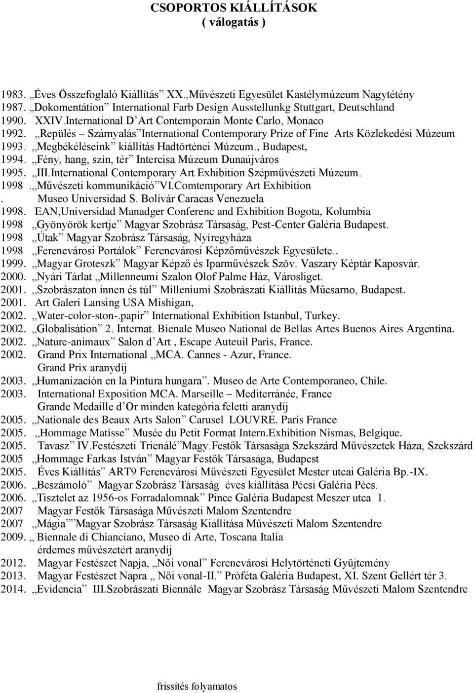 Repülés Szárnyalás International Contemporary Prize of Fine Arts Közlekedési Múzeum 1993. Megbékéléseink kiállítás Hadtörténei Múzeum., Budapest, 1994.