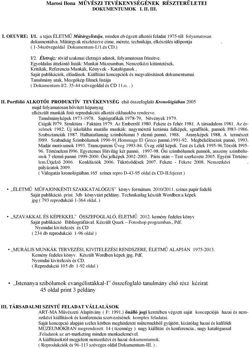 Egyoldalas áttekintő listák: Munkái Múzeumban, Nemzetközi kitüntetések, Kritikák, Referencia Munkák, Könyvek - Katalógusok, Saját publikációk, előadások.